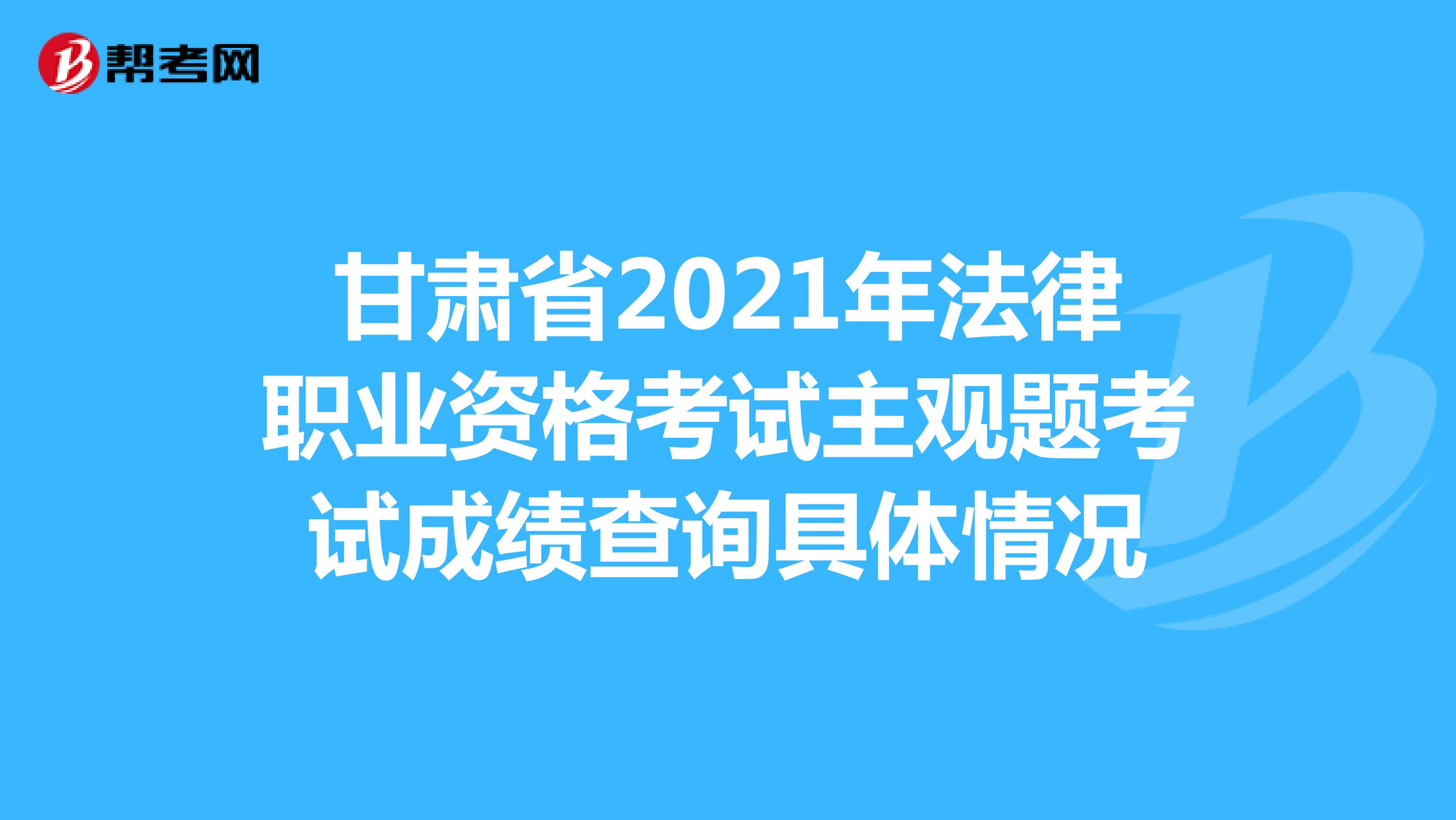 甘肃省2021年法律职业资格考试主观题考试成绩查询具体情况