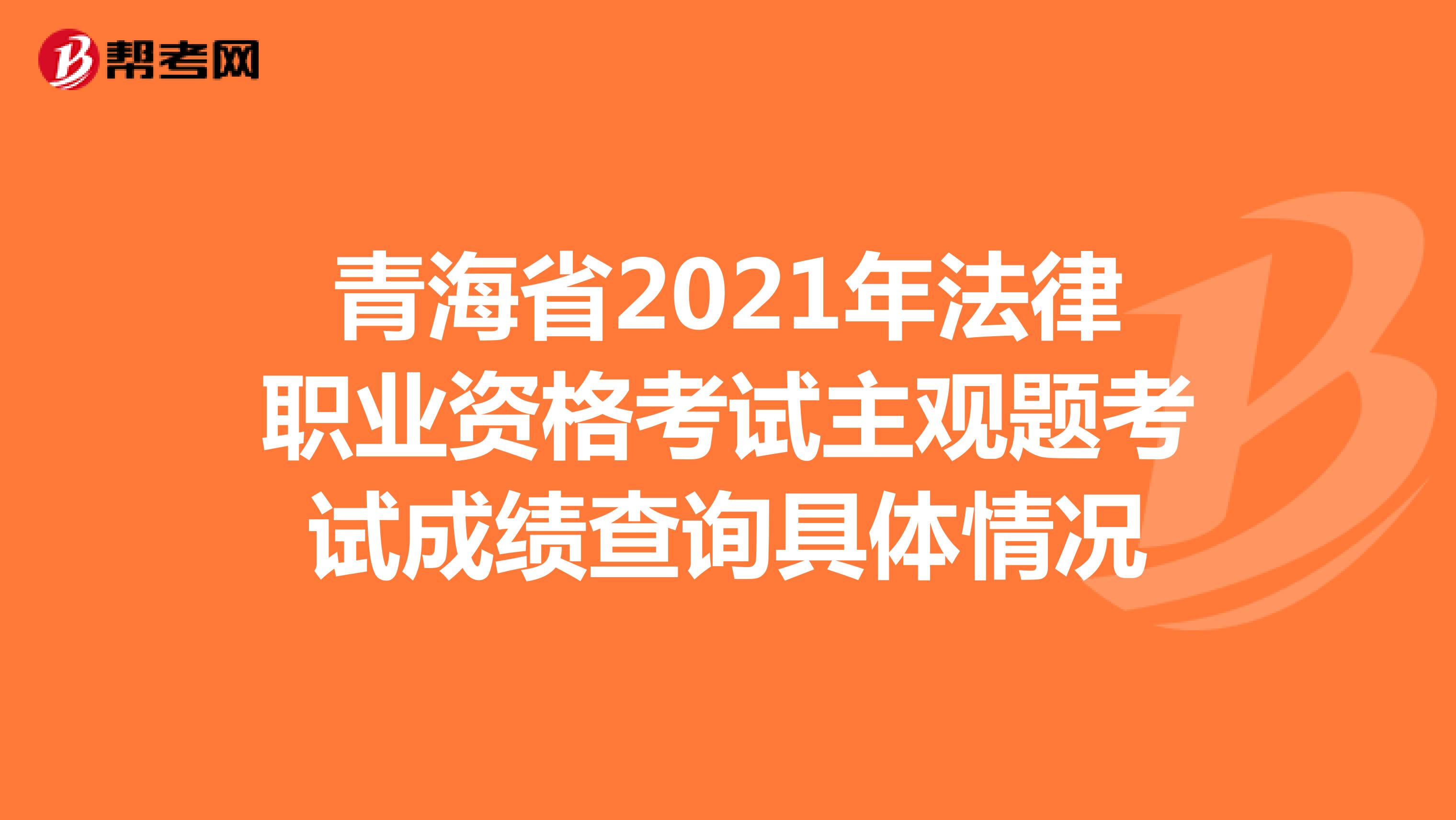 青海省2021年法律职业资格考试主观题考试成绩查询具体情况