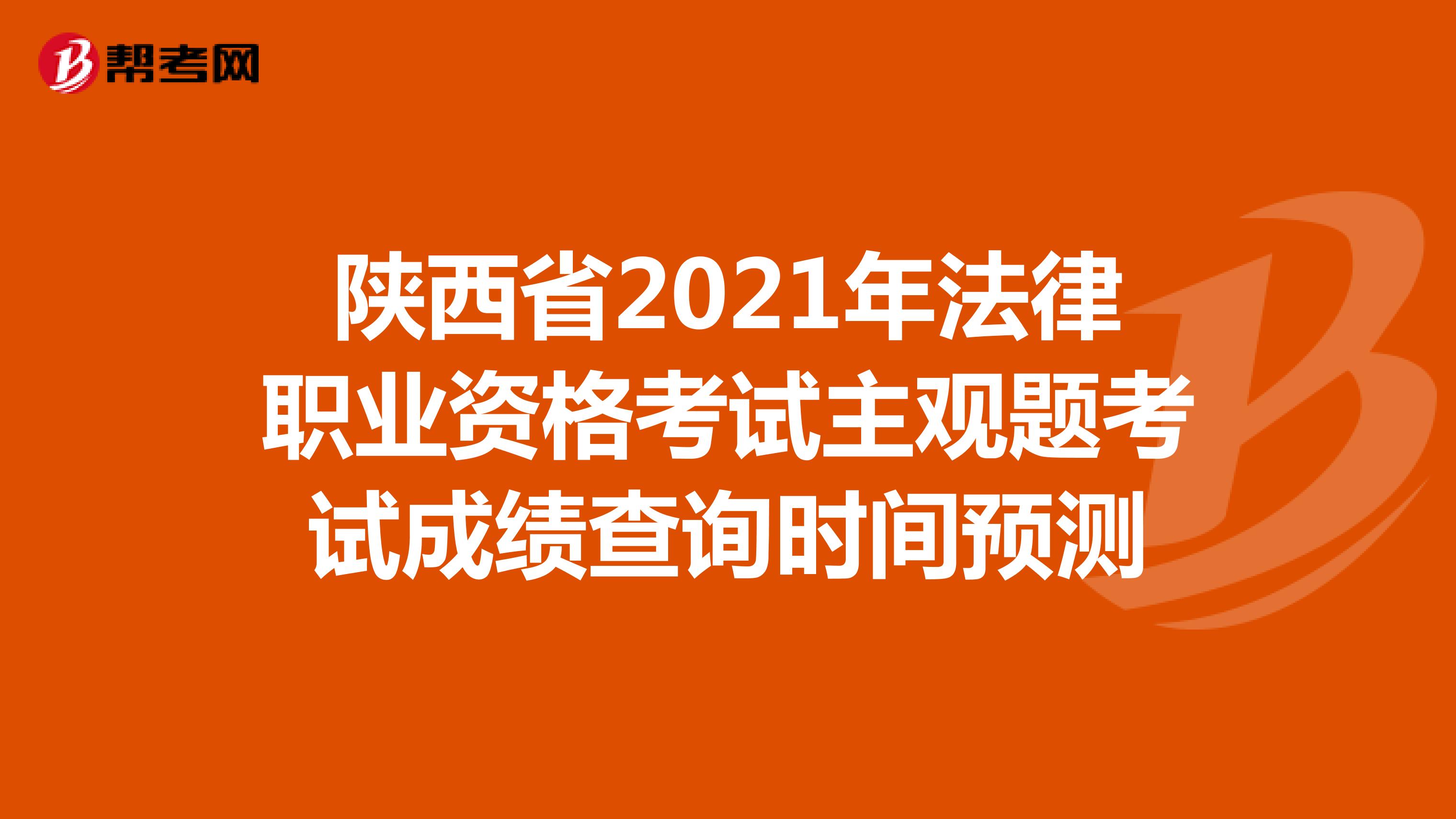 陕西省2021年法律职业资格考试主观题考试成绩查询时间预测