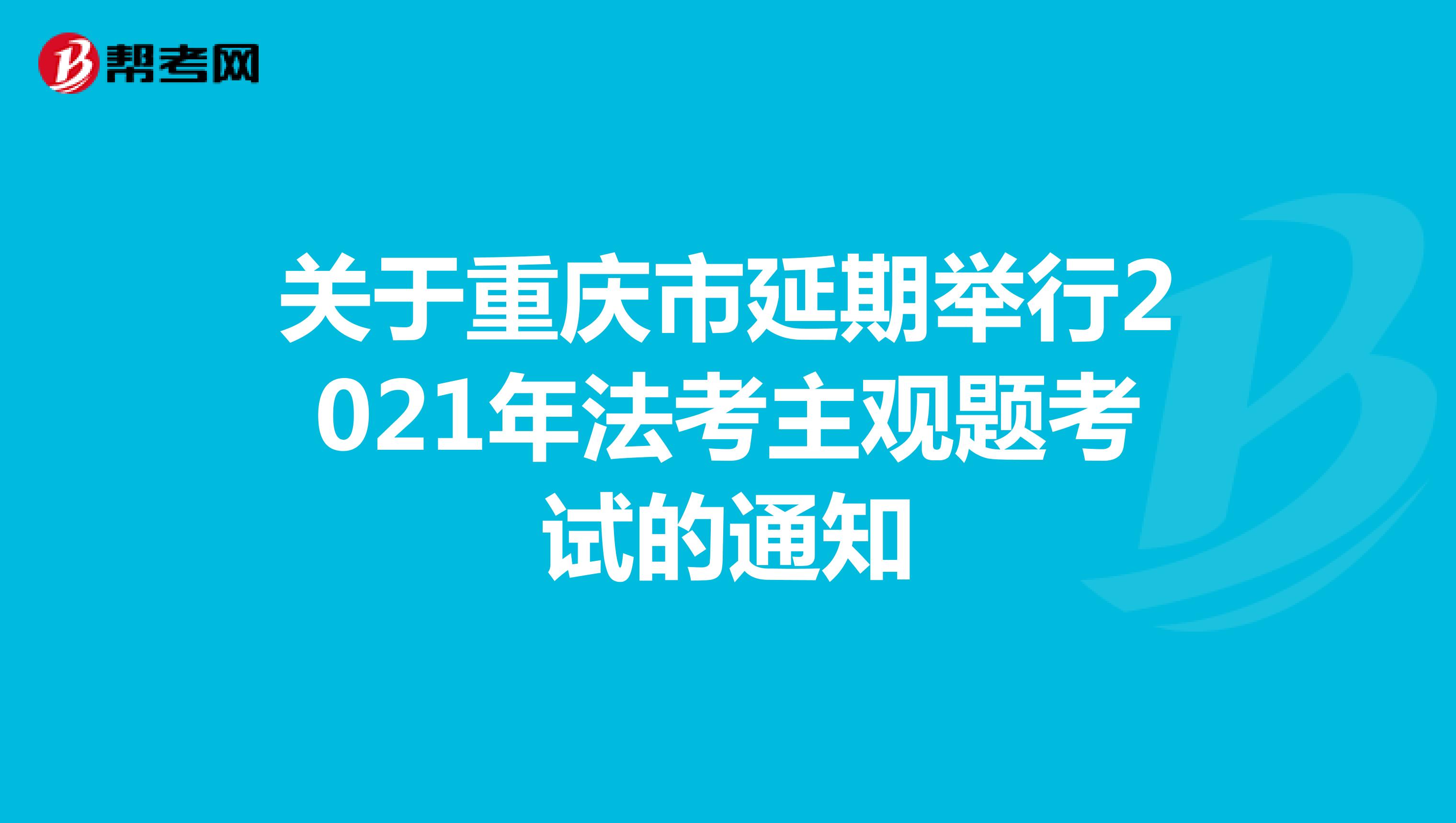 关于重庆市延期举行2021年法考主观题考试的通知