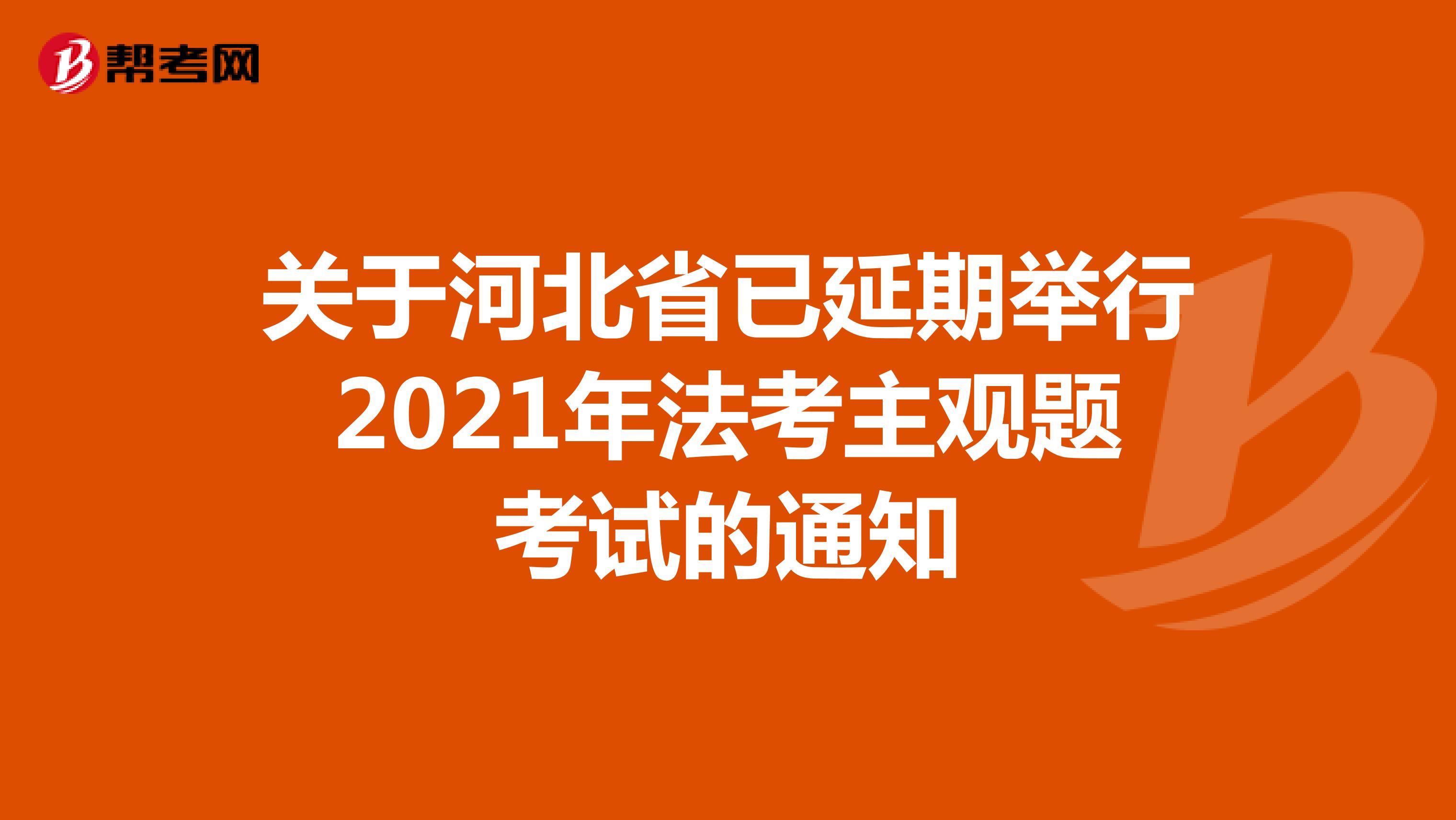 关于河北省已延期举行2021年法考主观题考试的通知