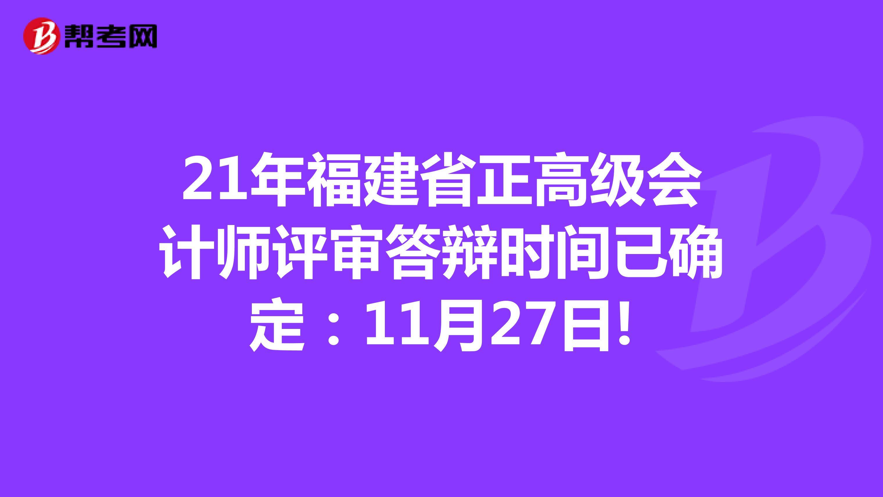 21年福建省正高級(jí)會(huì)計(jì)師評(píng)審答辯時(shí)間已確定:11月27日!