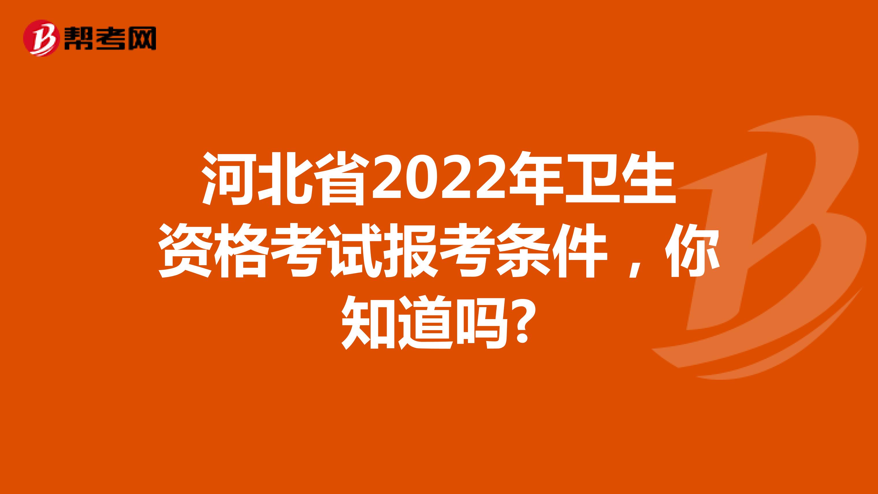 河北省2022年卫生资格考试报考条件，你知道吗?