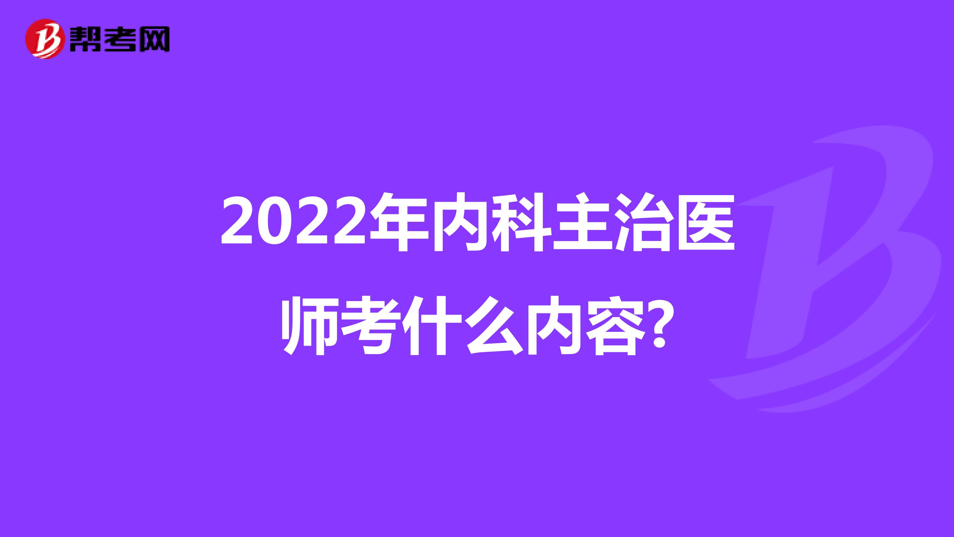 2022年内科主治医师考什么内容?
