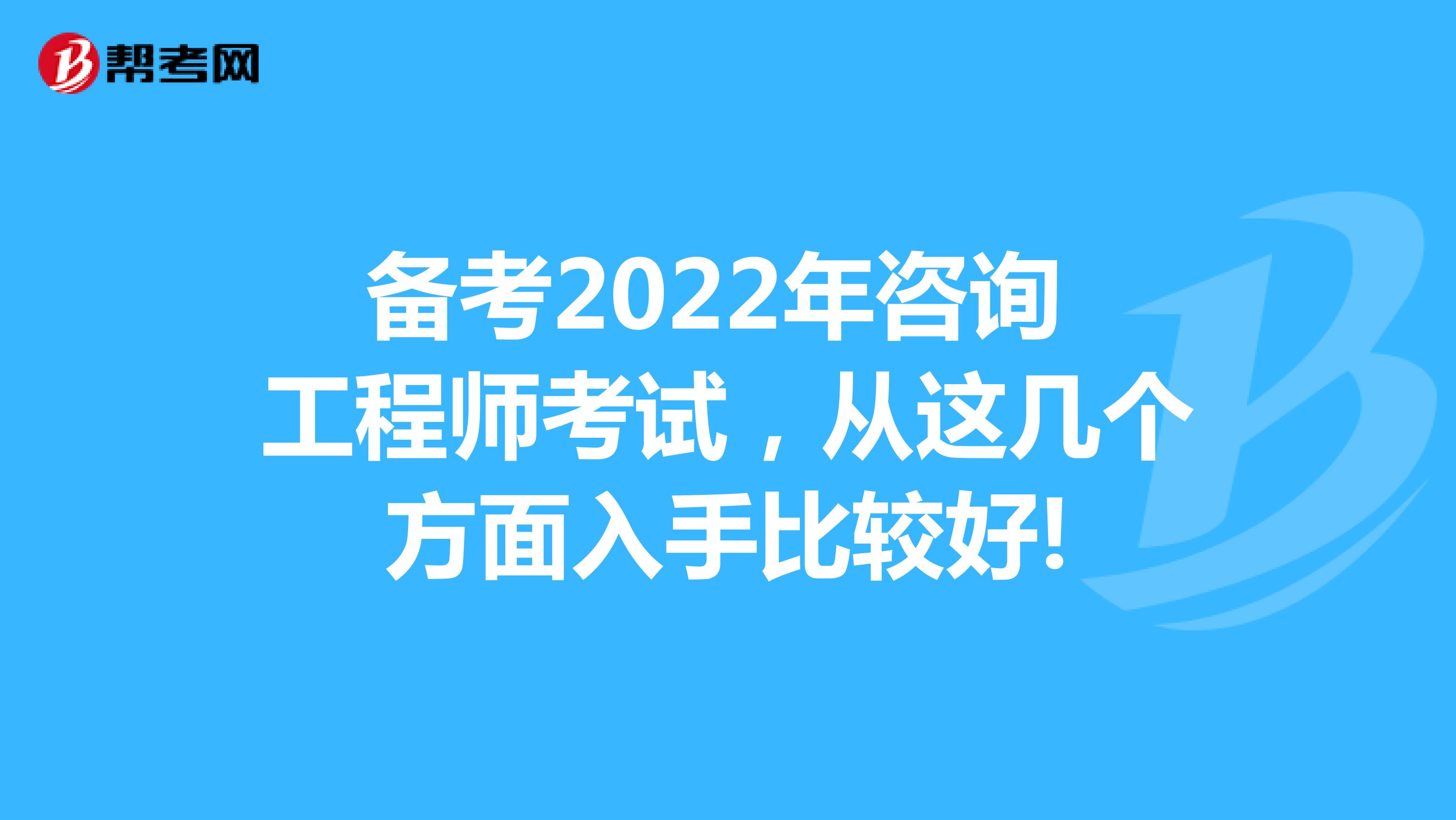 备考2022年咨询工程师考试，从这几个方面入手比较好!