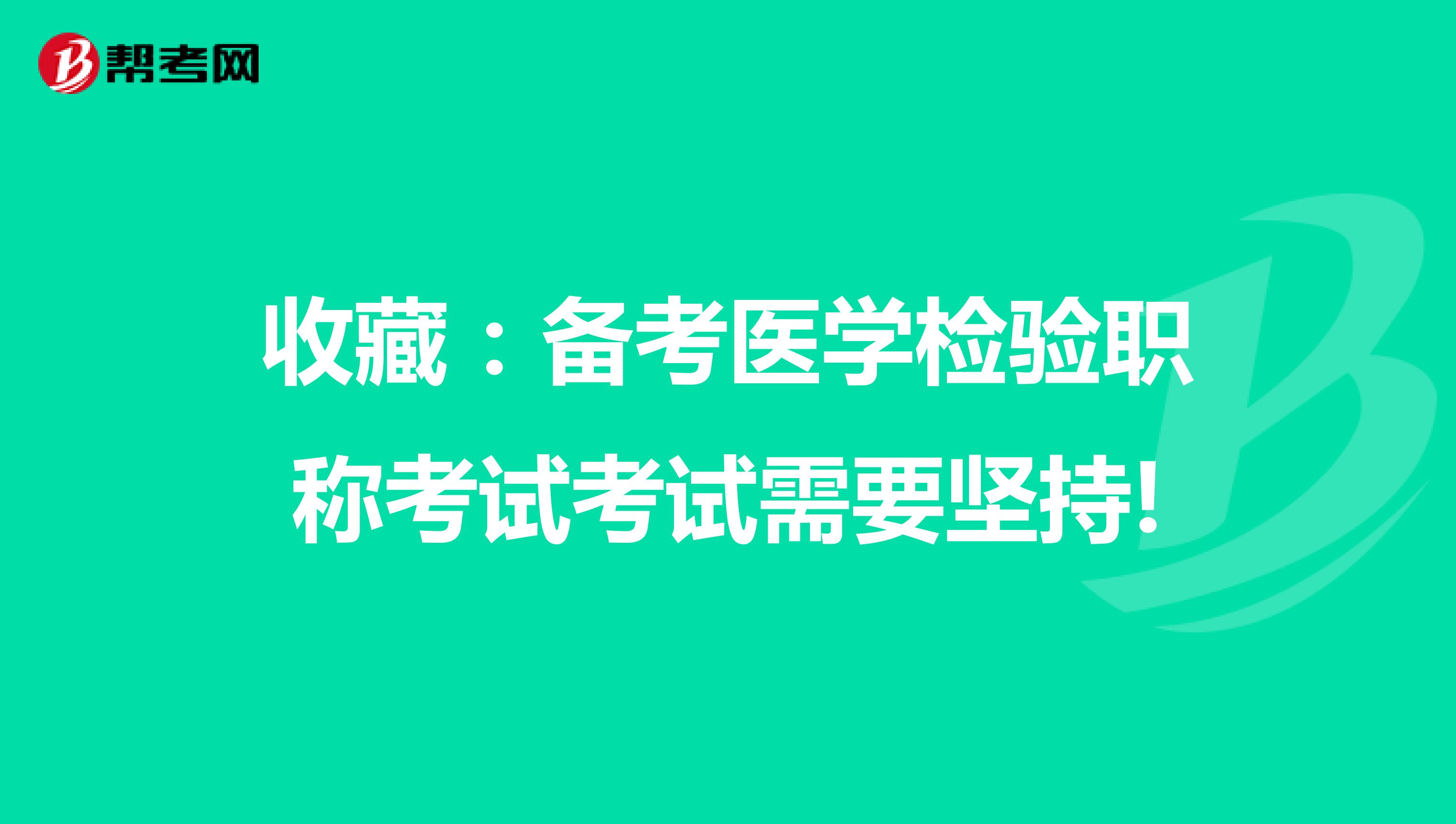收藏：备考医学检验职称考试考试需要坚持!