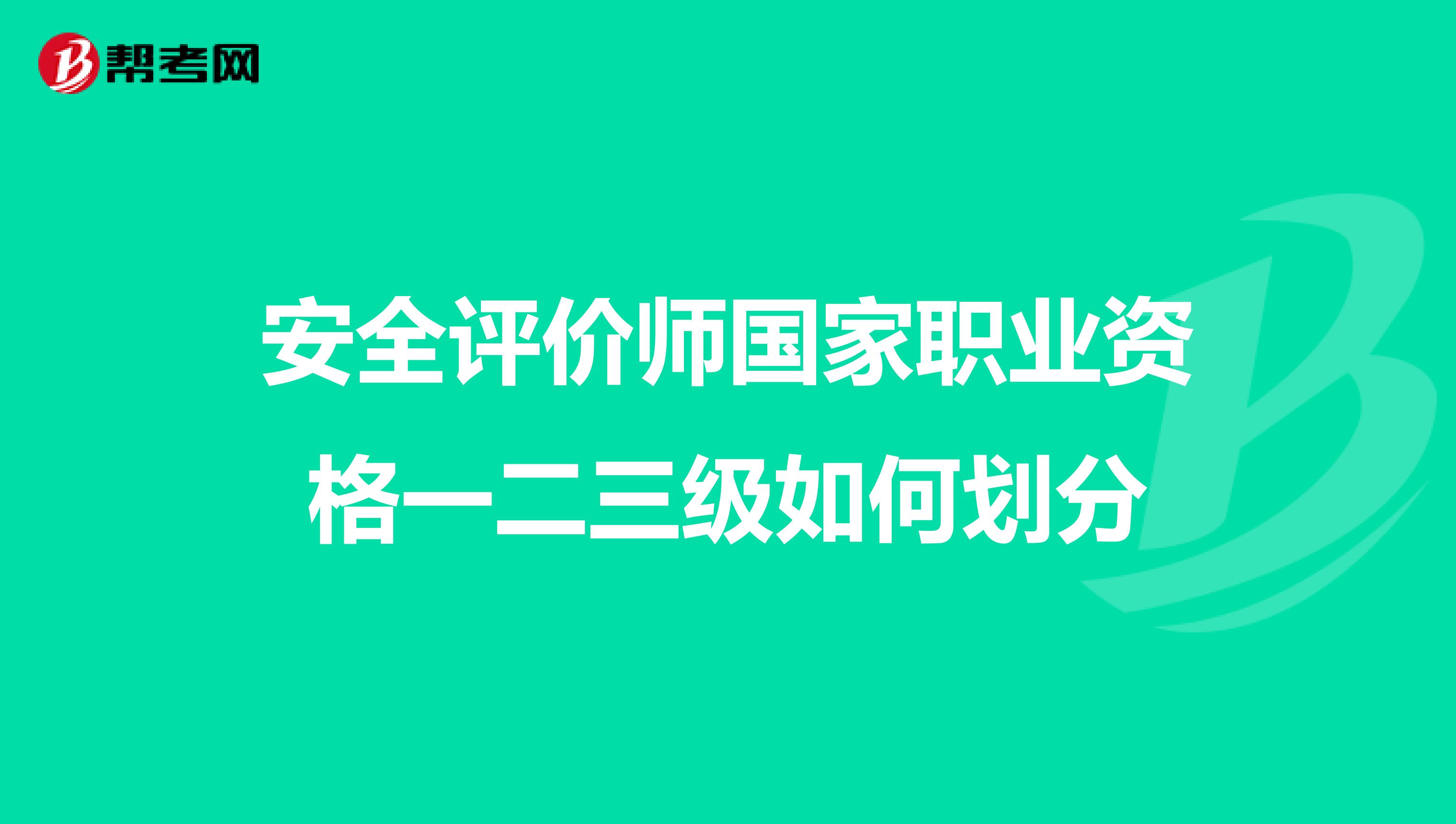 安全评价师国家职业资格一二三级如何划分