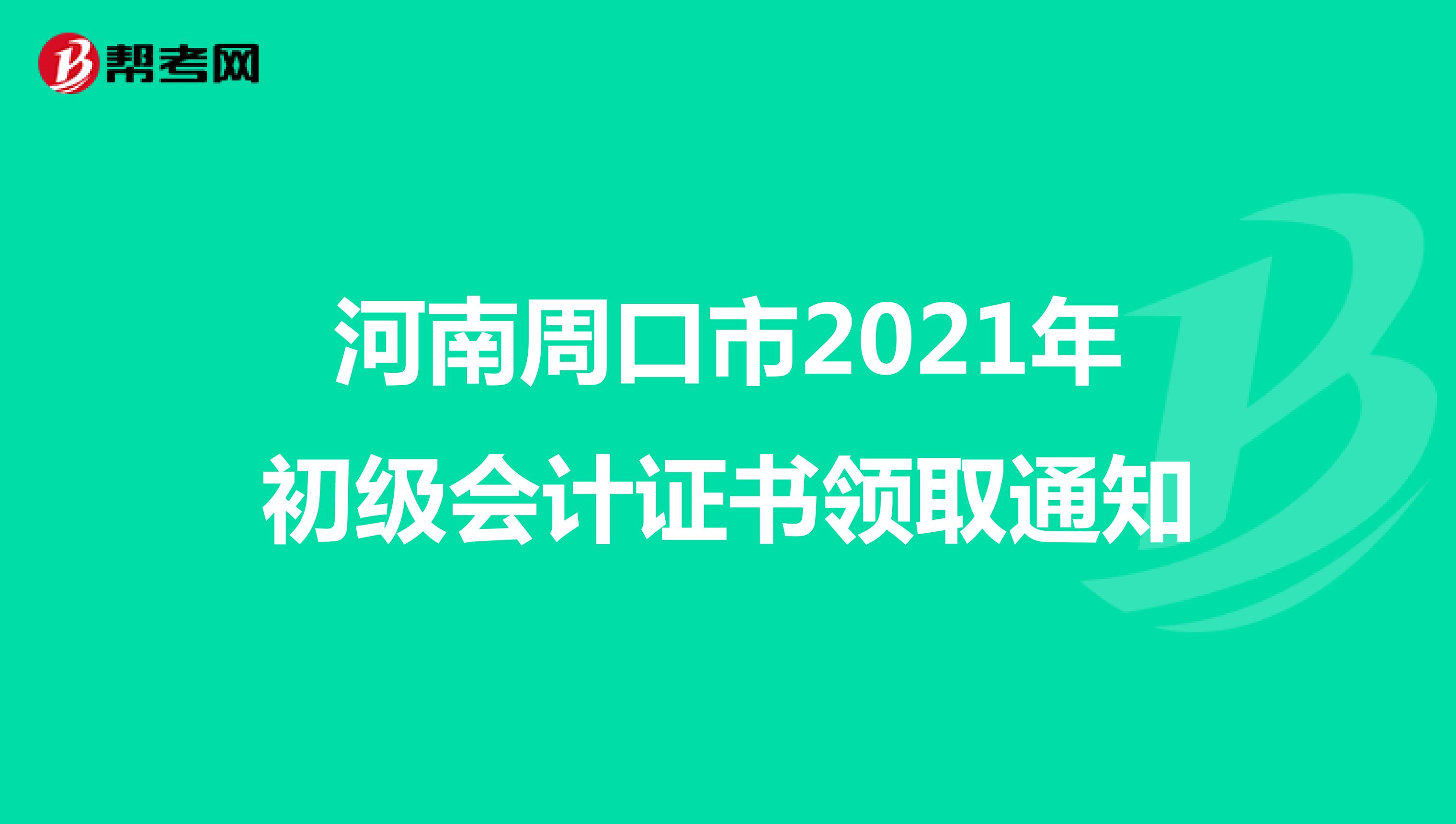 河南周口市2021年初級(jí)會(huì)計(jì)證書領(lǐng)取通知