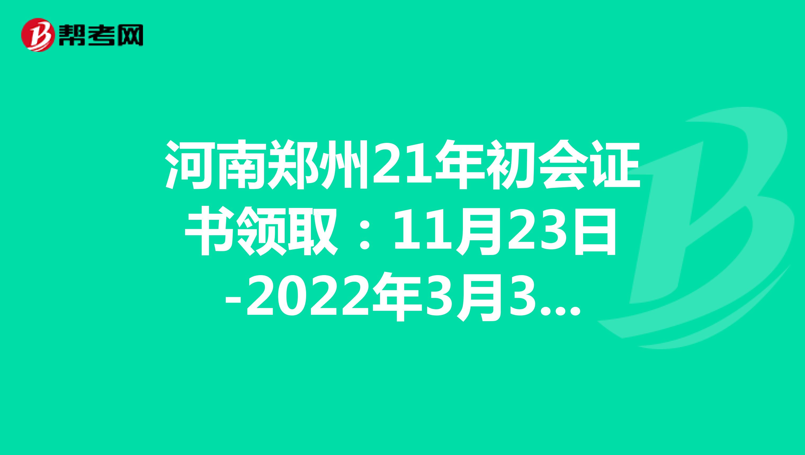 河南郑州21年初会证书领取：11月23日-2022年3月31日