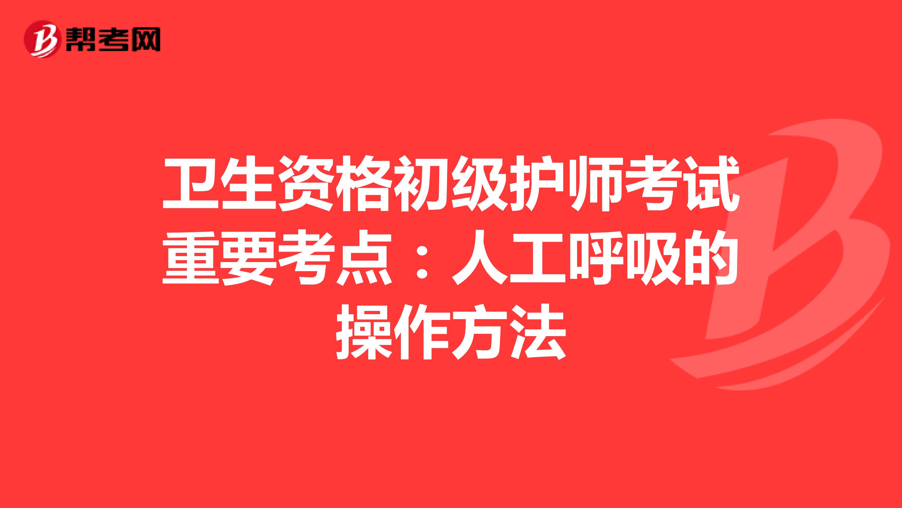 卫生资格初级护师考试重要考点：人工呼吸的操作方法