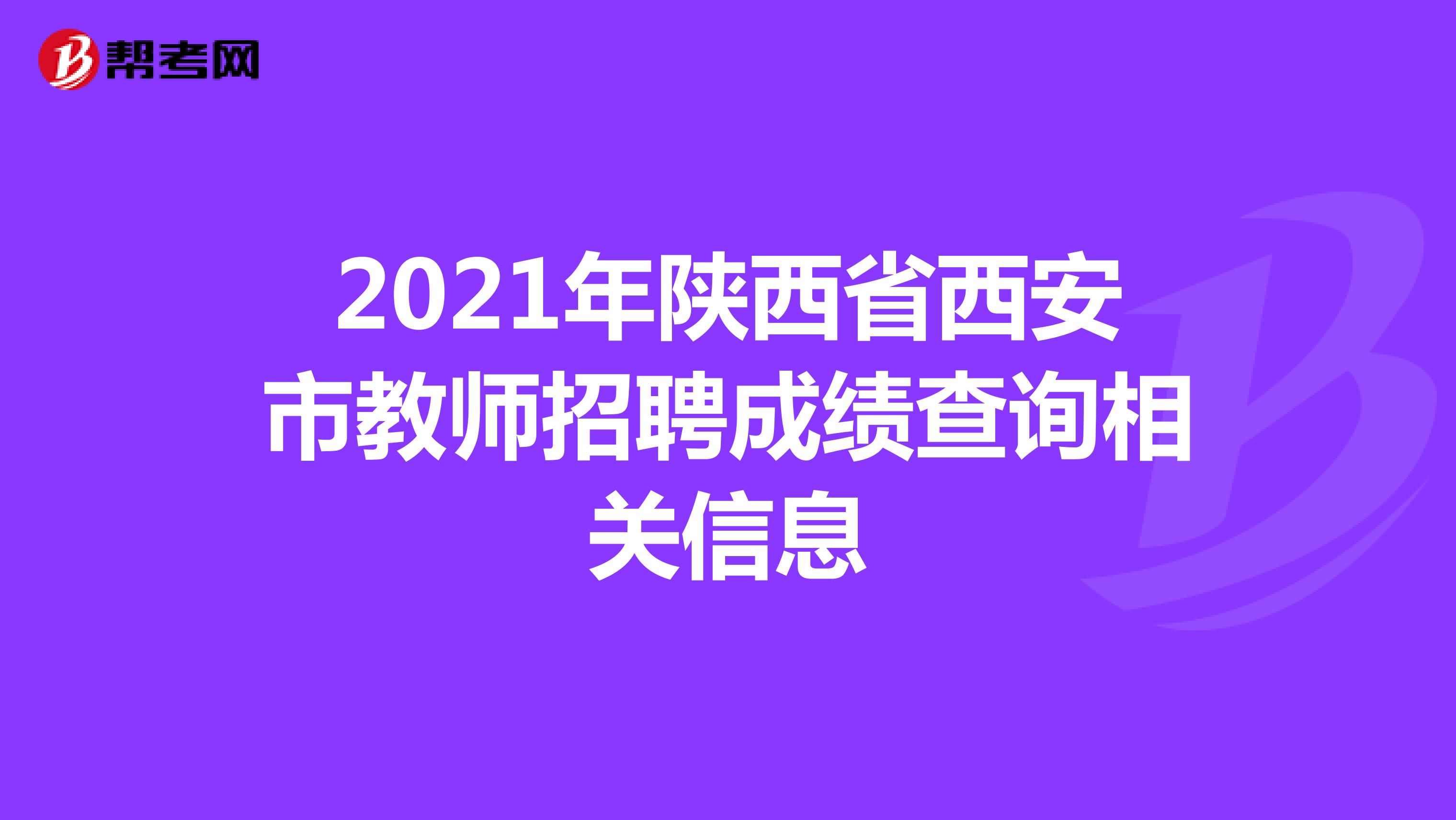 2021年陕西省西安市教师招聘成绩查询相关信息