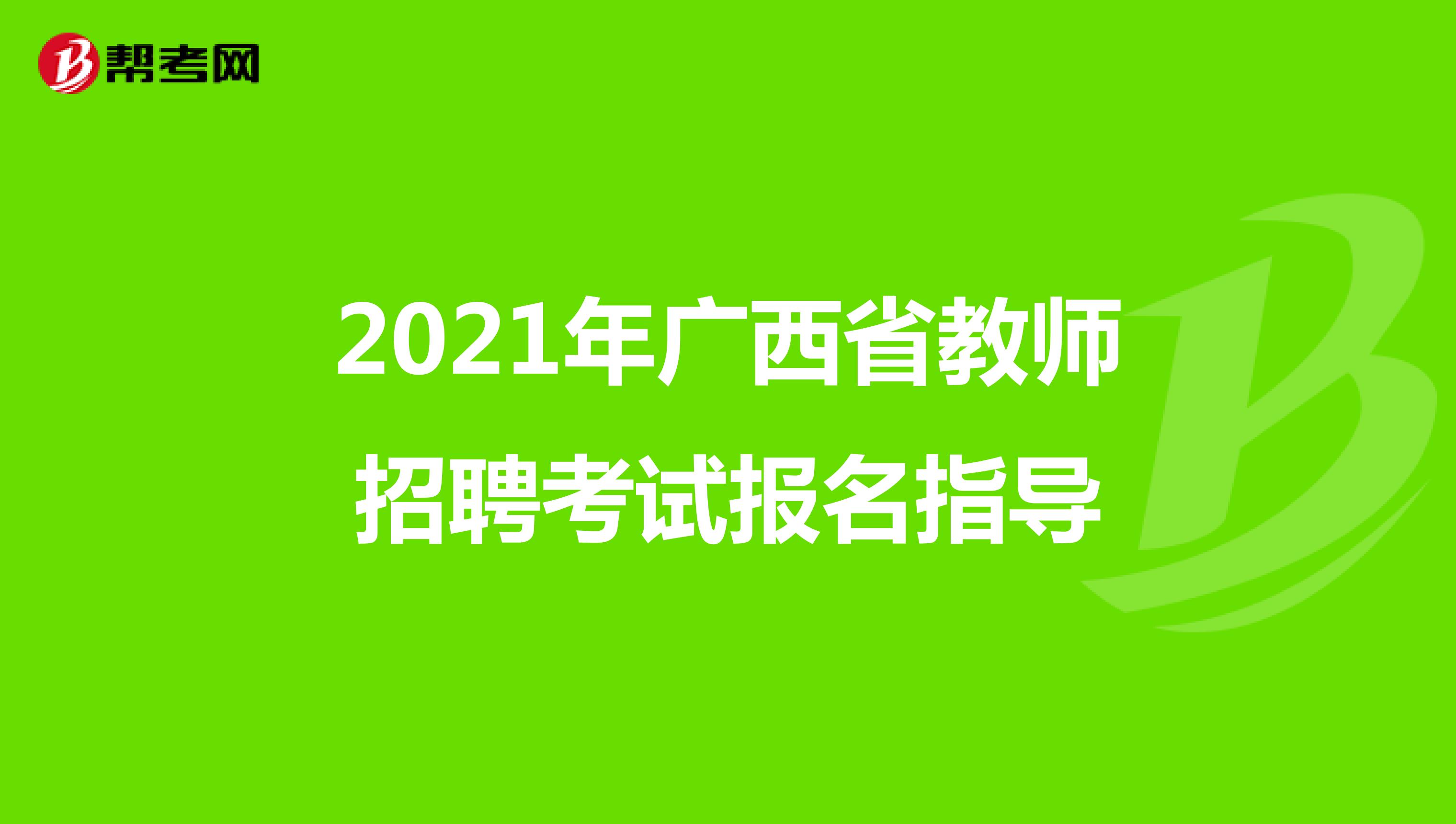 2021年广西省教师招聘考试报名指导