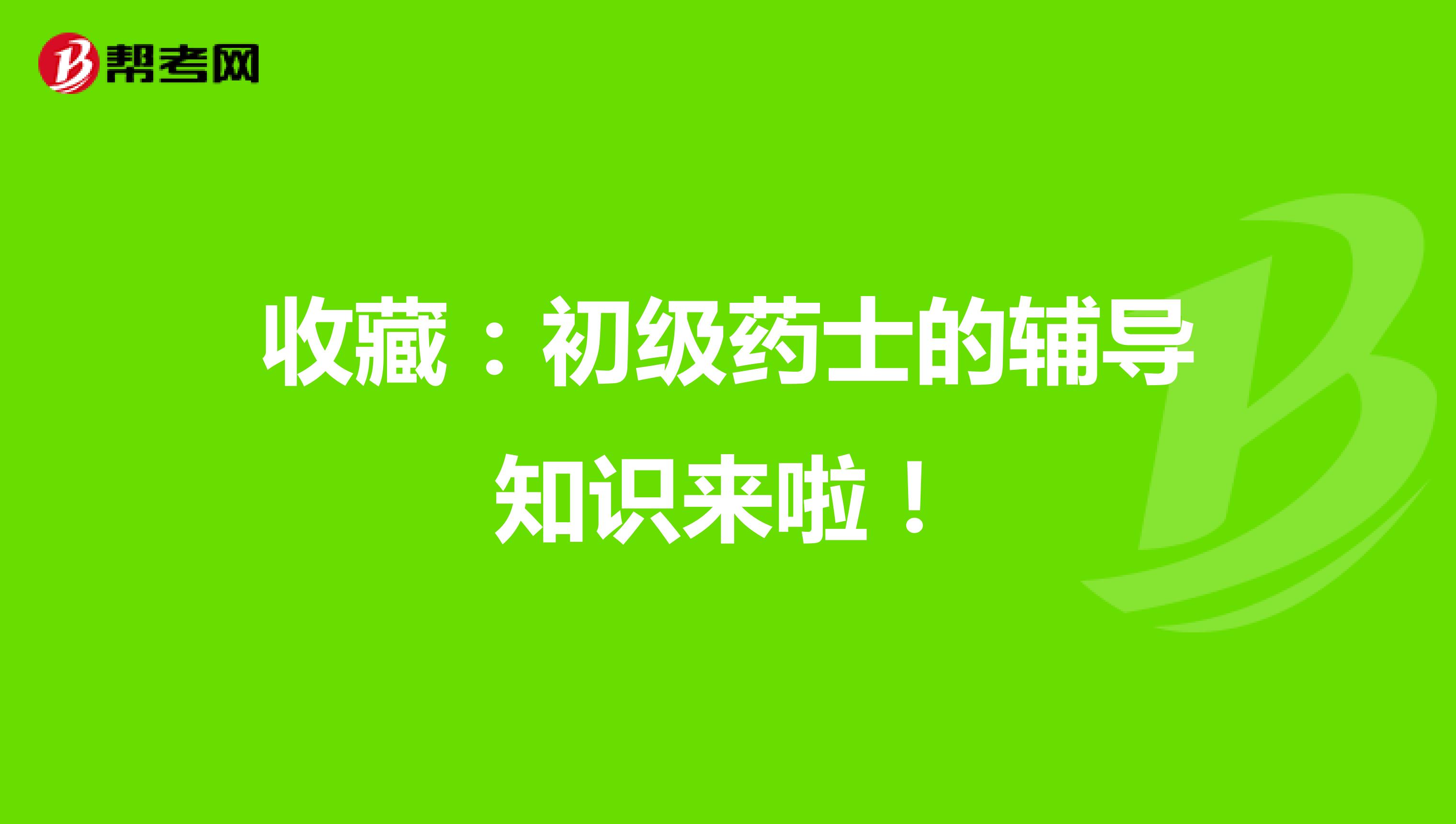 收藏：初级药士的辅导知识来啦！