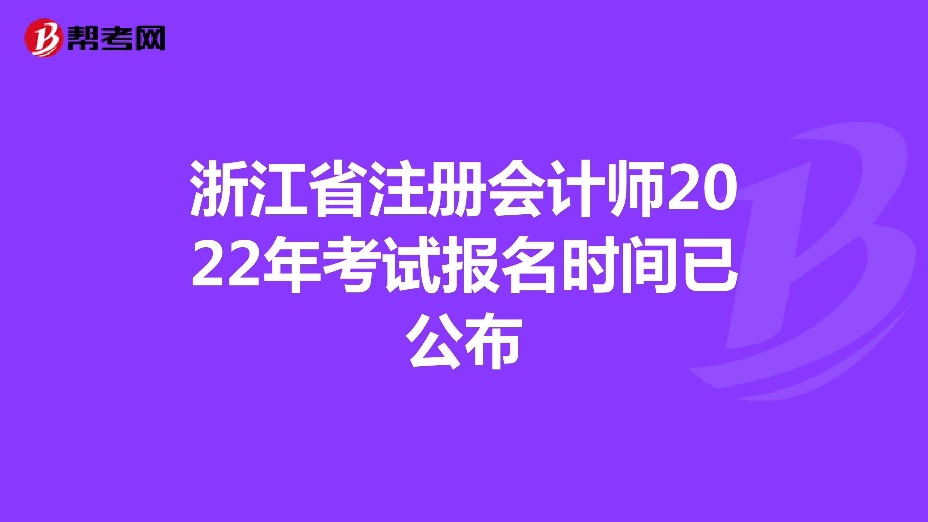 浙江省注册会计师2022年考试报名时间已公布