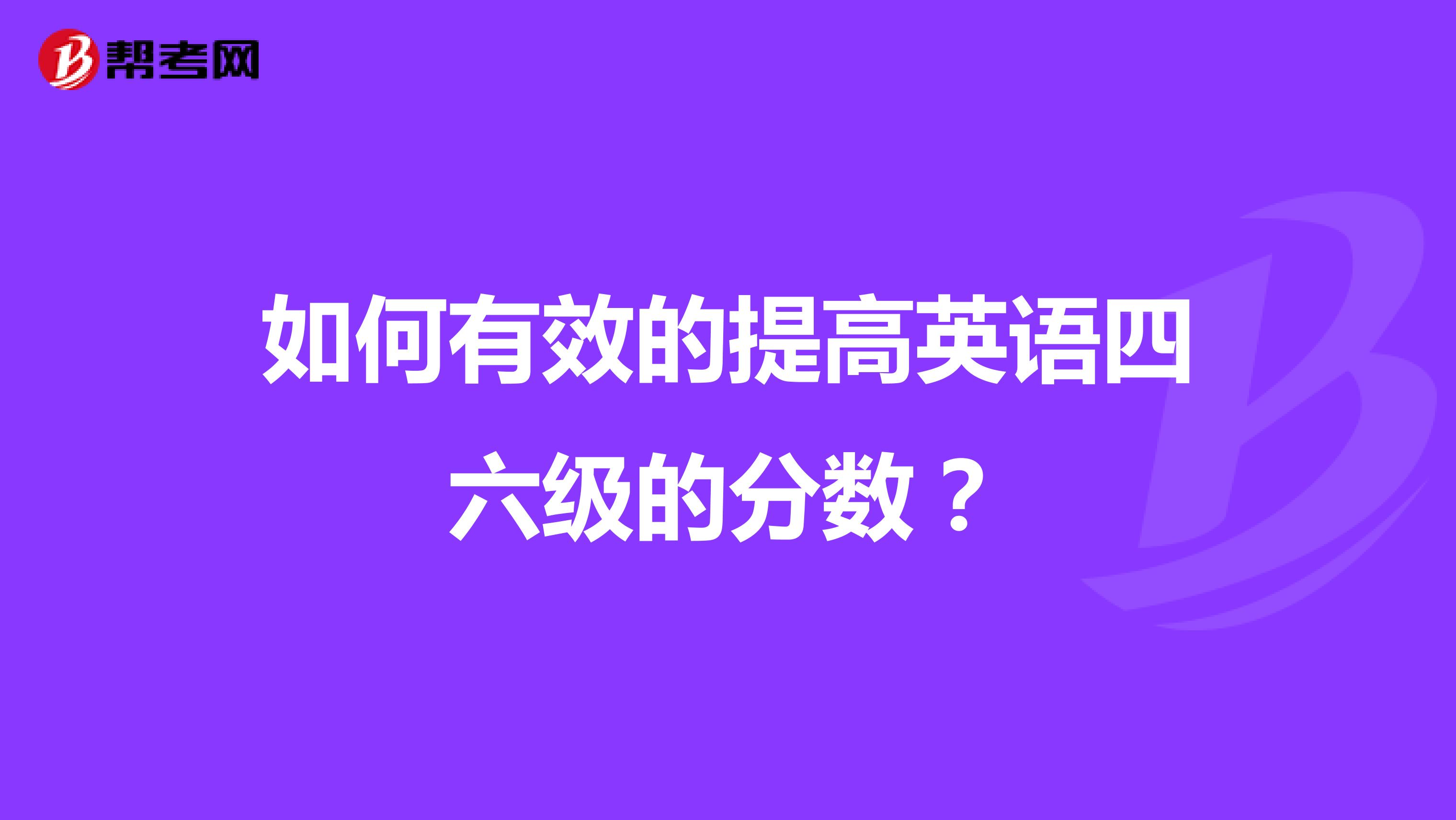 如何有效的提高英语四六级的分数？