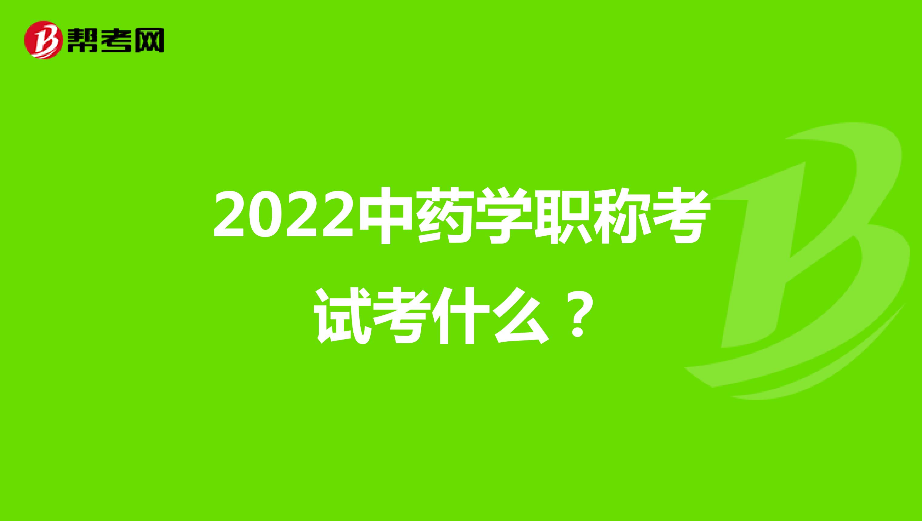 2022中药学职称考试考什么？