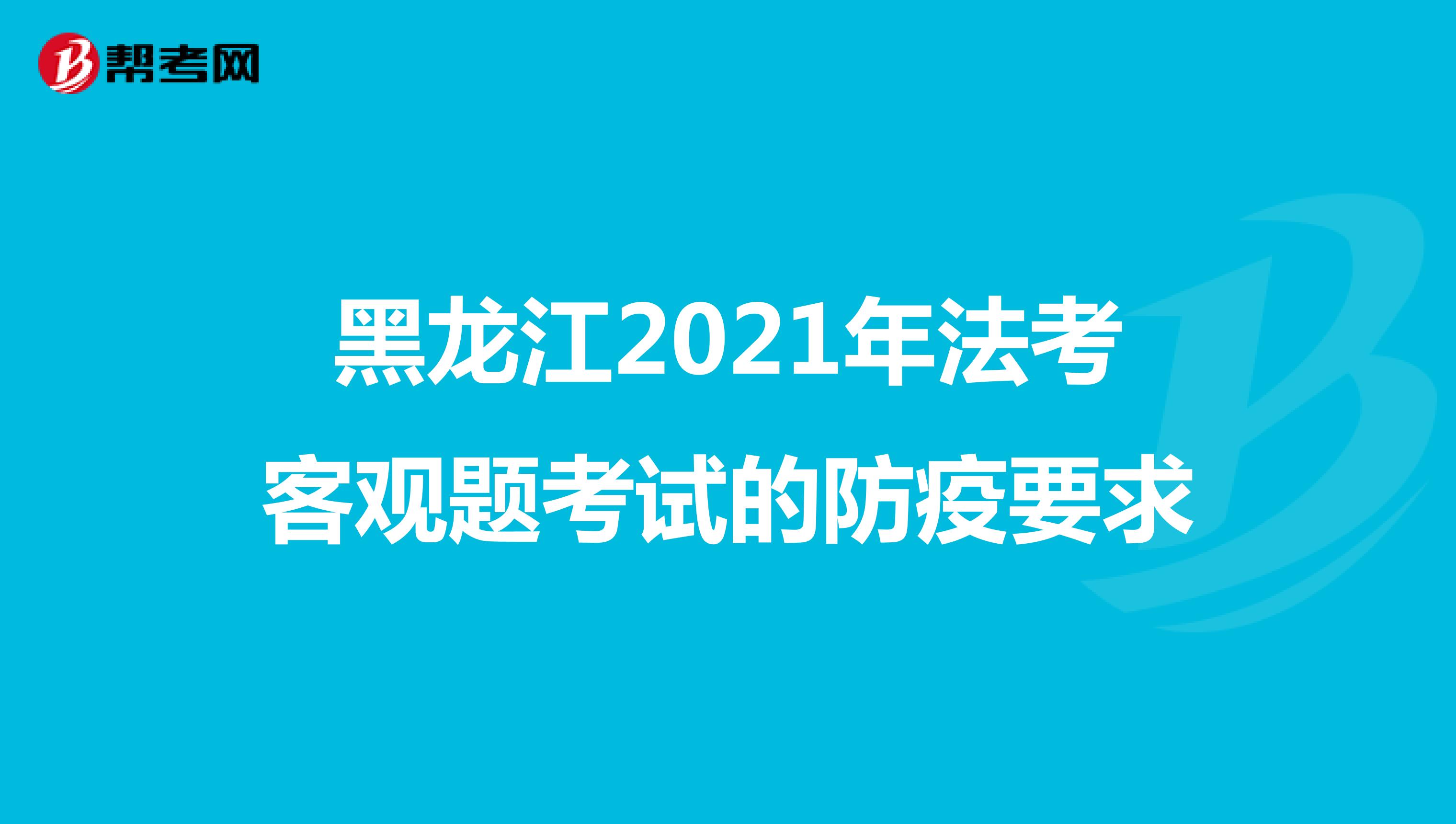 黑龙江2021年法考客观题考试的防疫要求