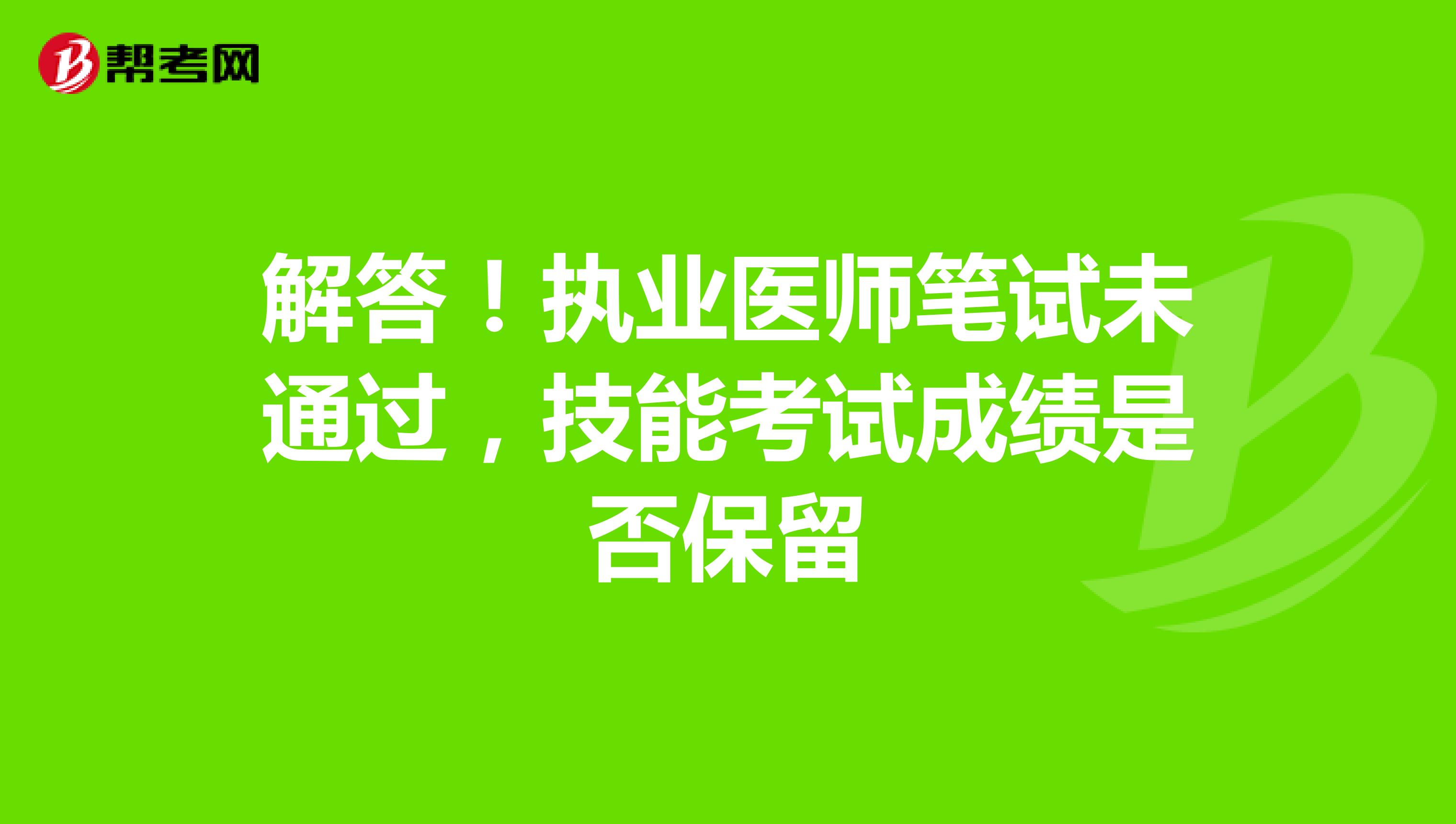 解答！执业医师笔试未通过，技能考试成绩是否保留