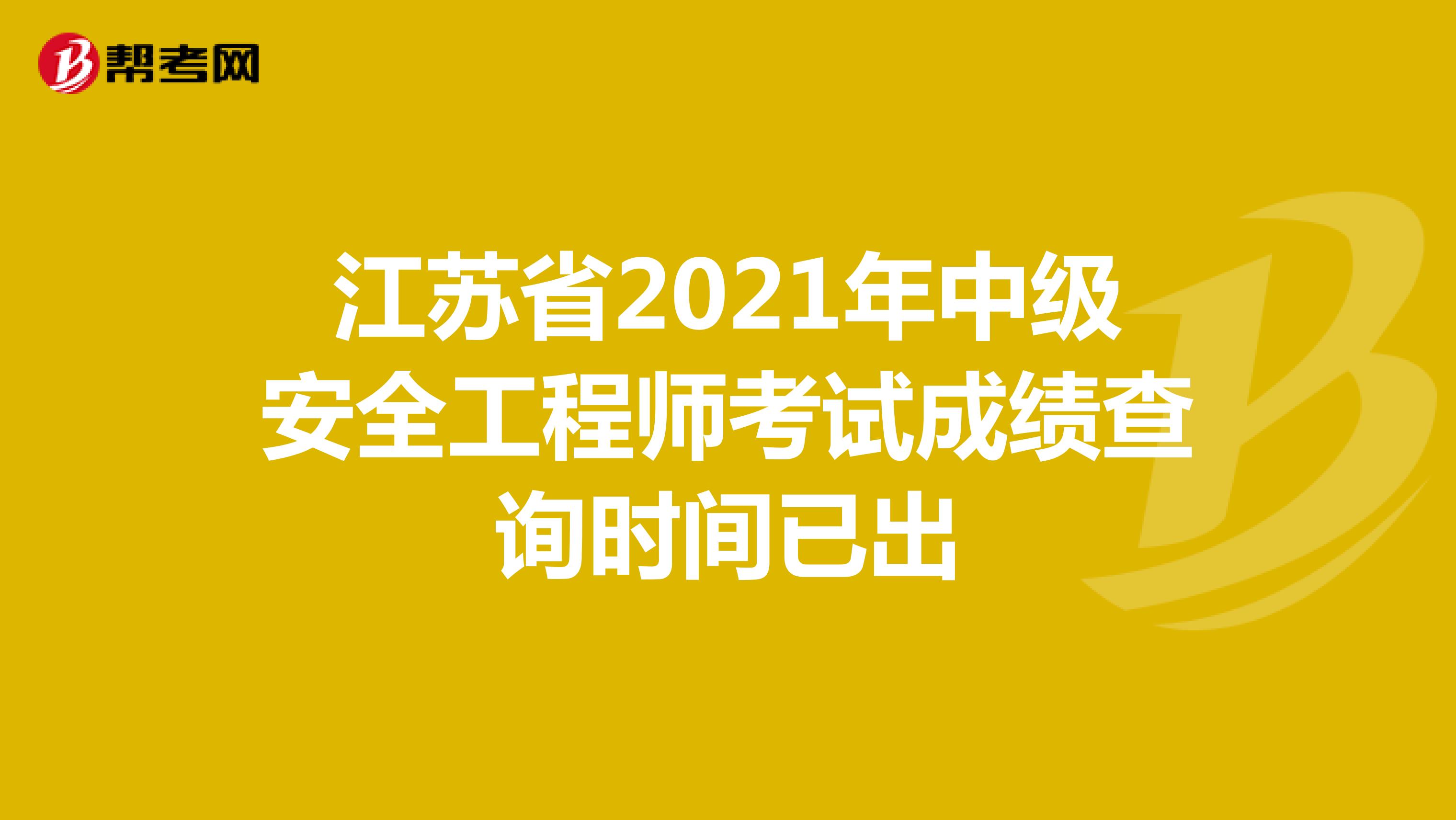 江苏省2021年中级安全工程师考试成绩查询时间已出