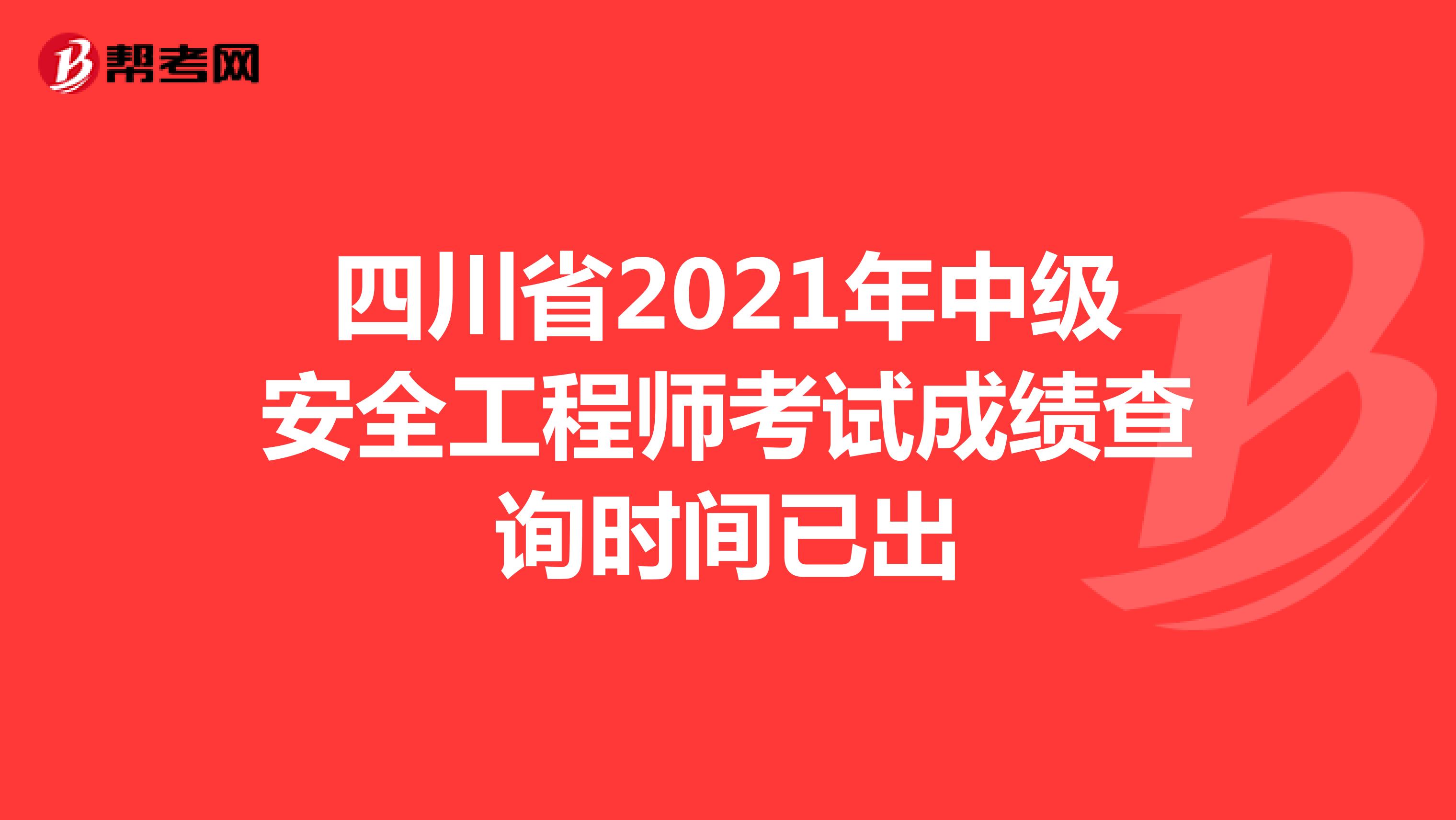 四川省2021年中级安全工程师考试成绩查询时间已出