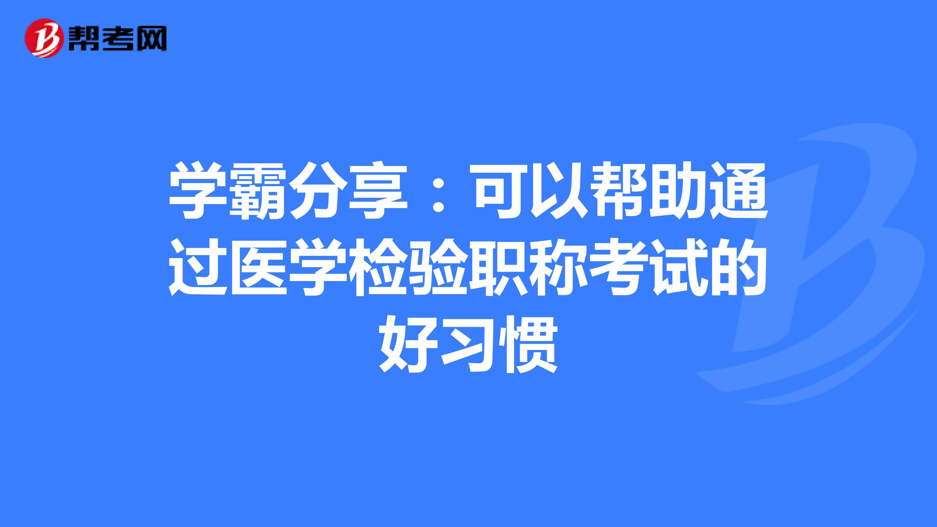 学霸分享：可以帮助通过医学检验职称考试的好习惯