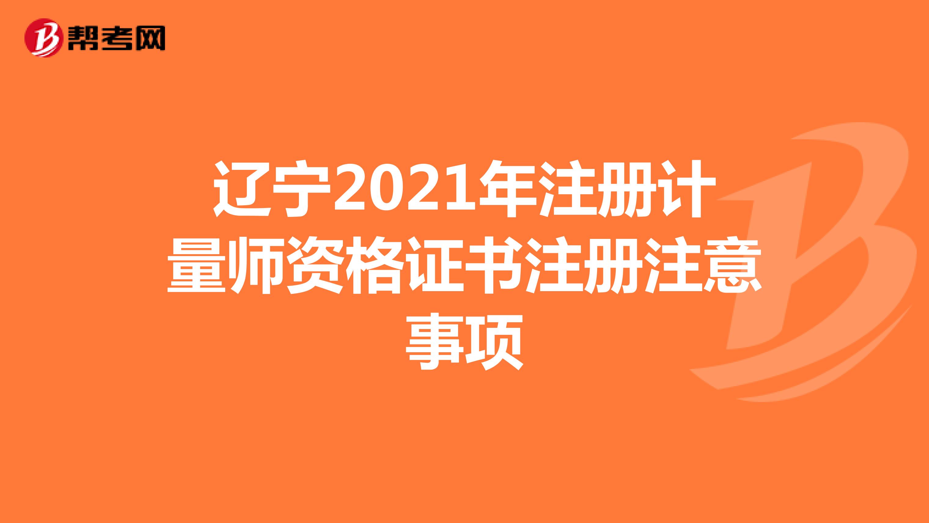 辽宁2021年注册计量师资格证书注册注意事项