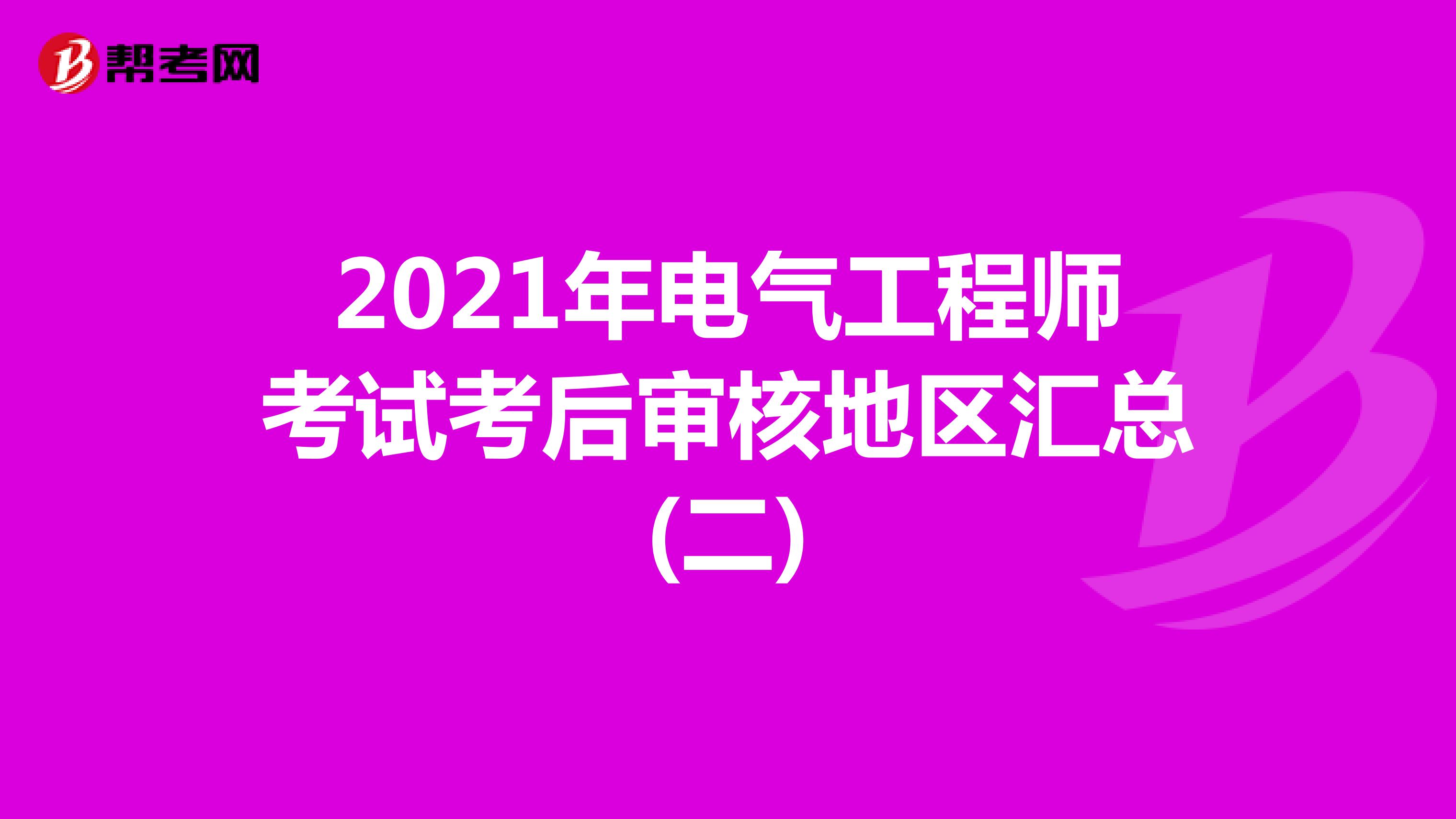 2021年电气工程师考试考后审核地区汇总(二)