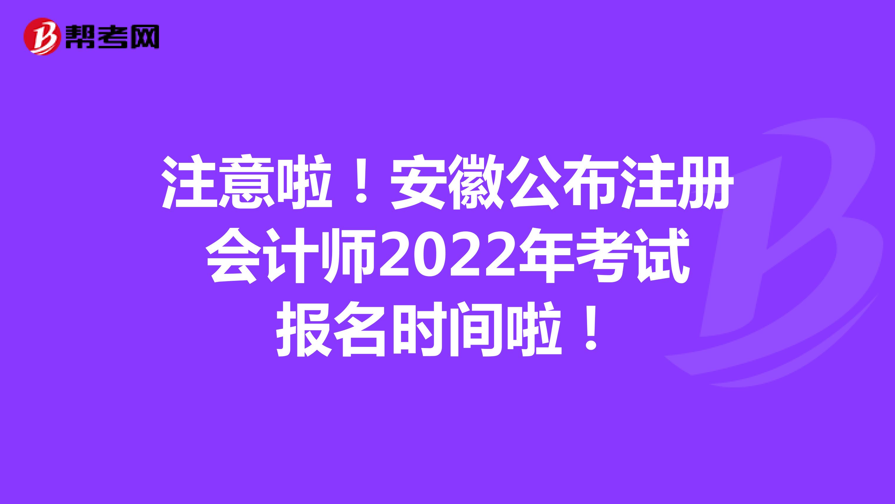 注意啦！安徽公布注冊(cè)會(huì)計(jì)師2022年考試報(bào)名時(shí)間啦！
