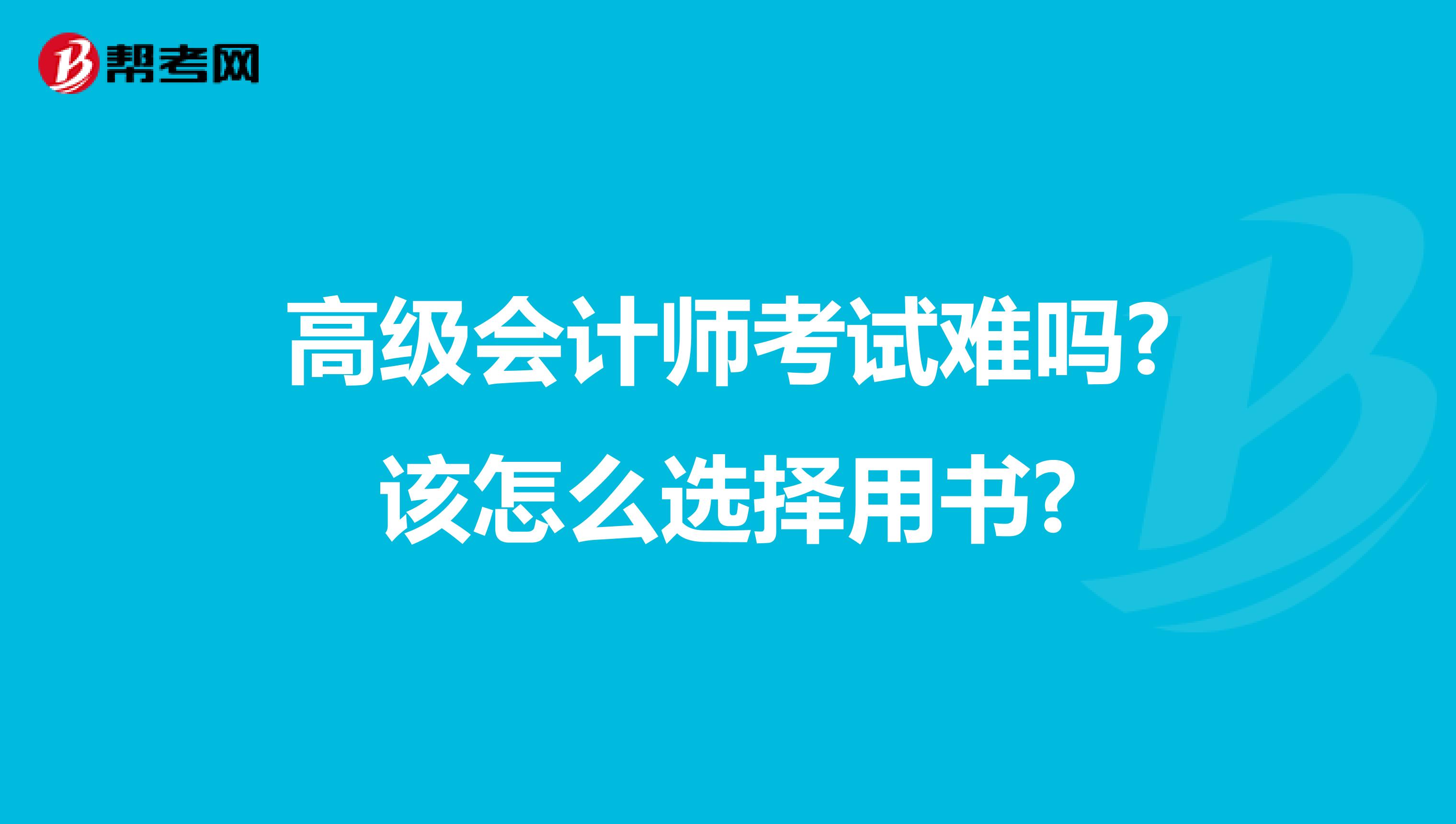 高級(jí)會(huì)計(jì)師考試難嗎?該怎么選擇用書?