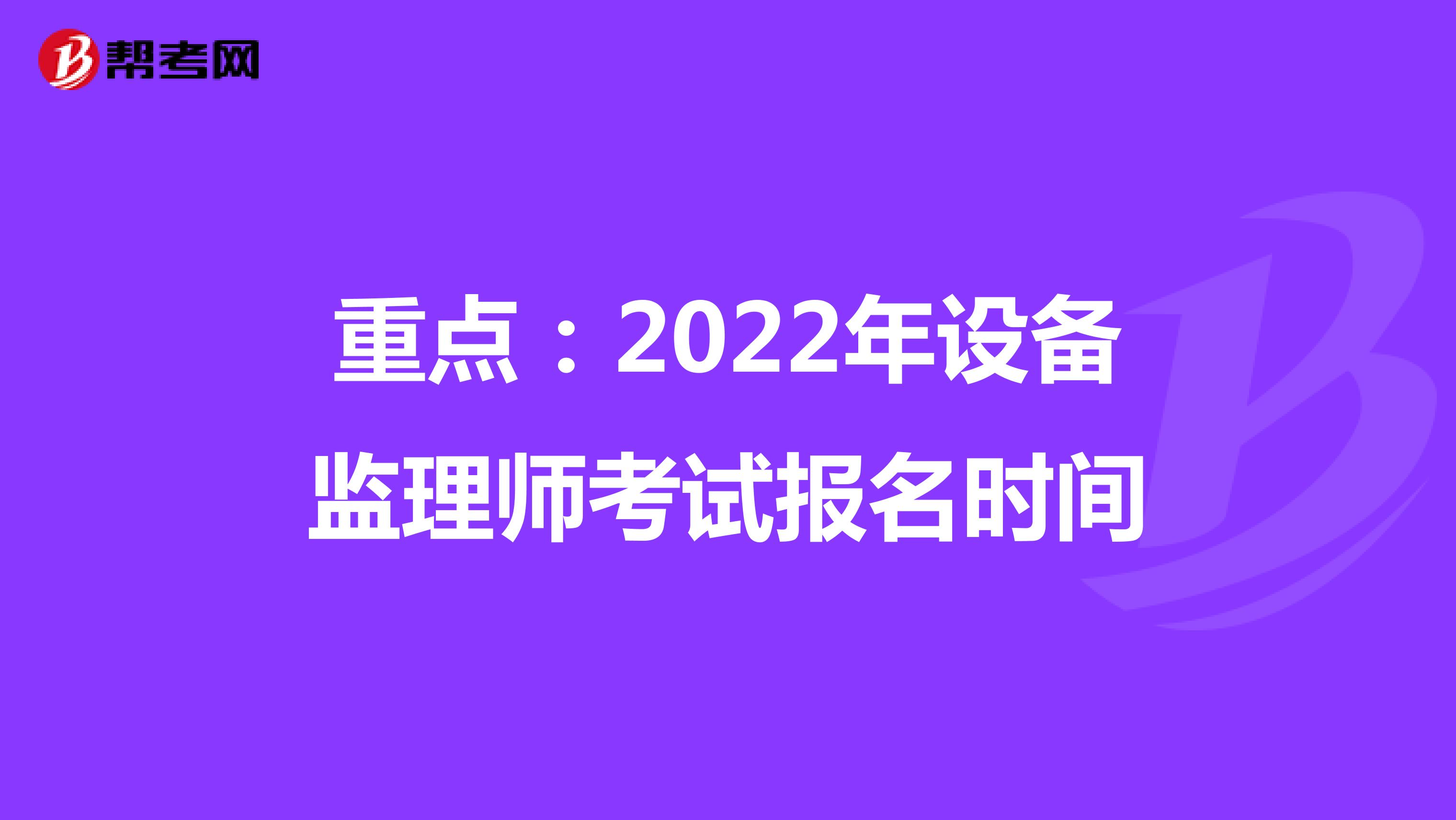 重点：2022年设备监理师考试报名时间