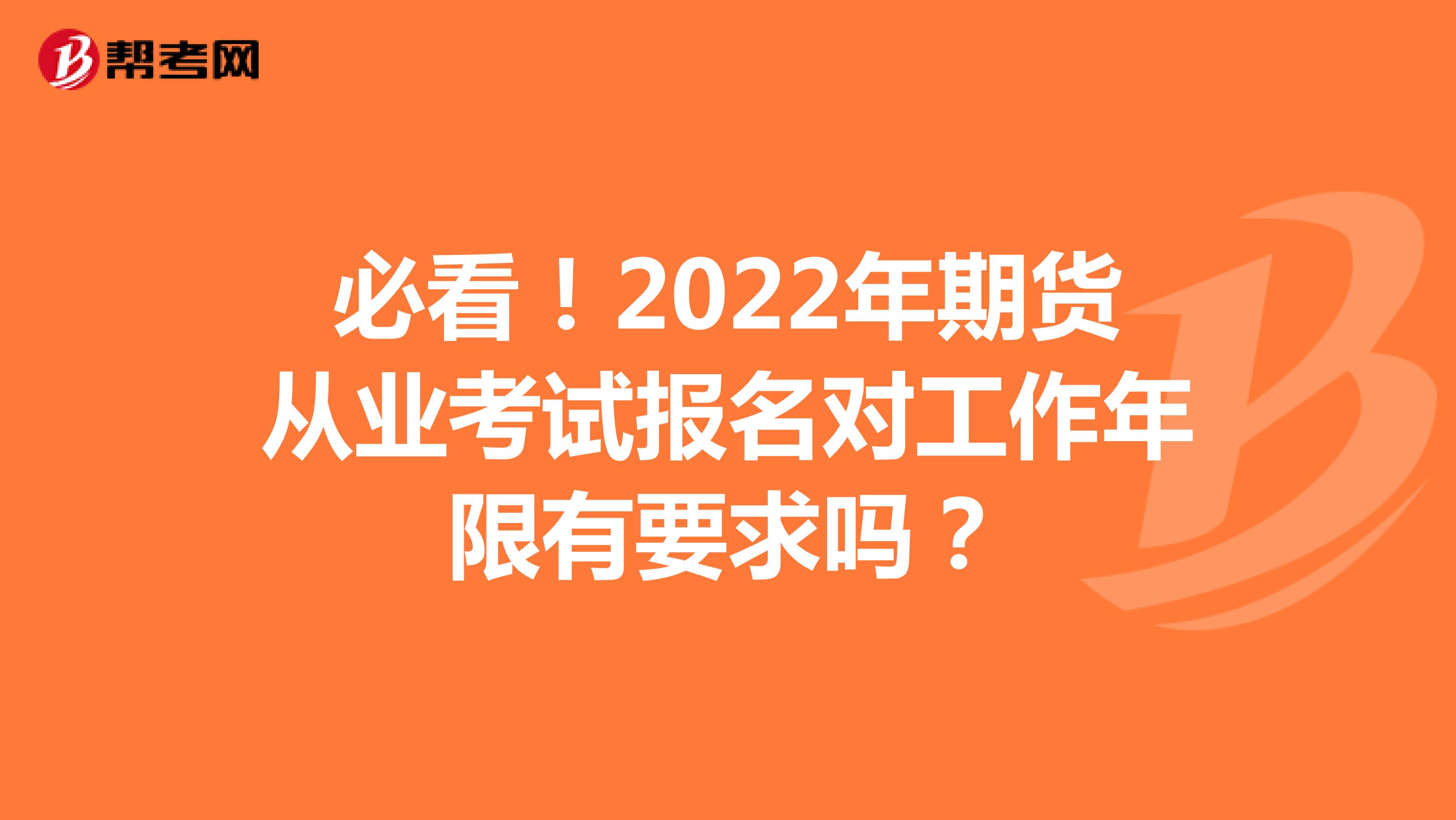 必看！2022年期货从业考试报名对工作年限有要求吗？