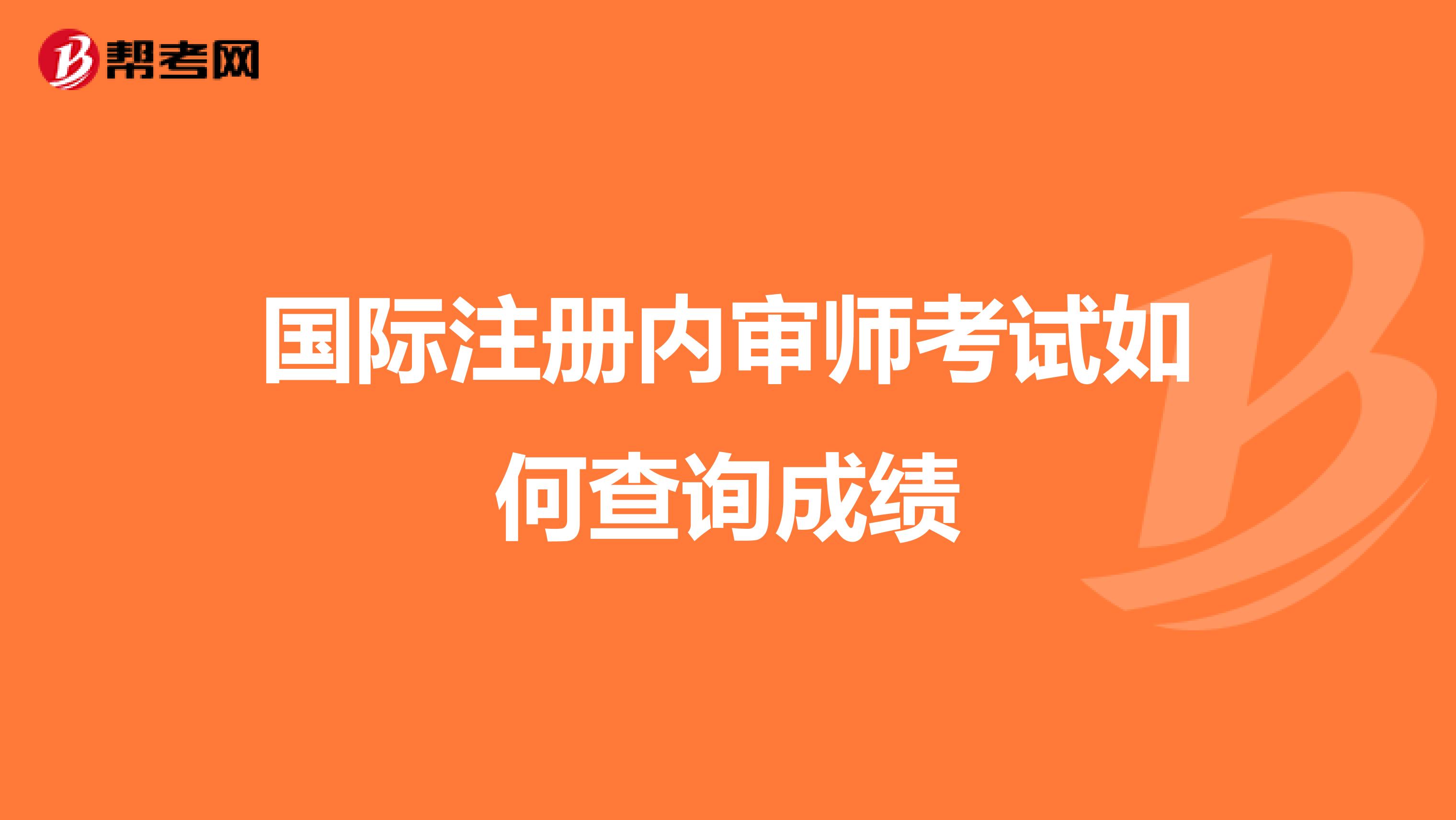 國際注冊內(nèi)審師考試如何查詢成績
