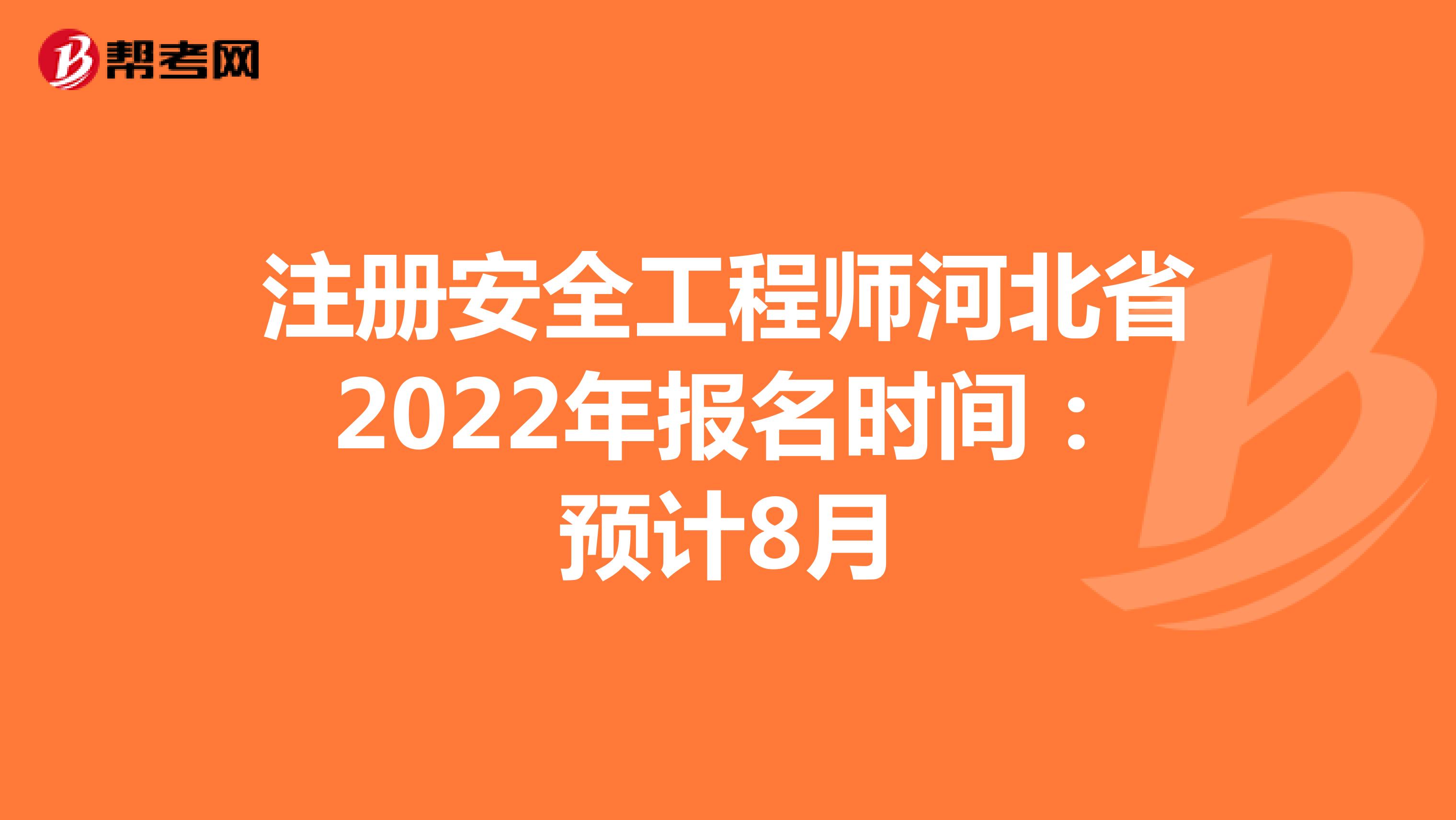 注册安全工程师河北省2022年报名时间：预计8月