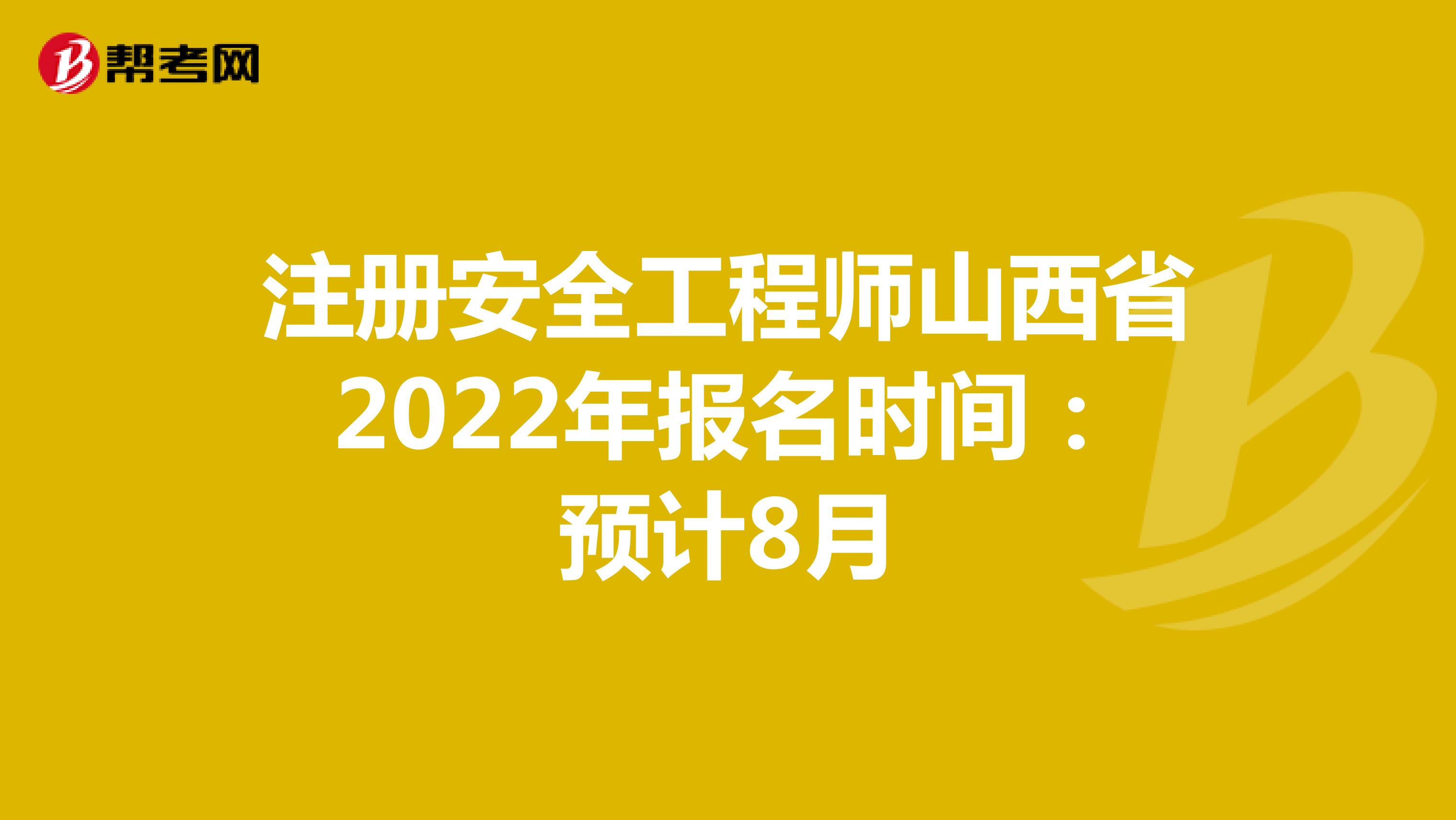 注册安全工程师山西省2022年报名时间：预计8月