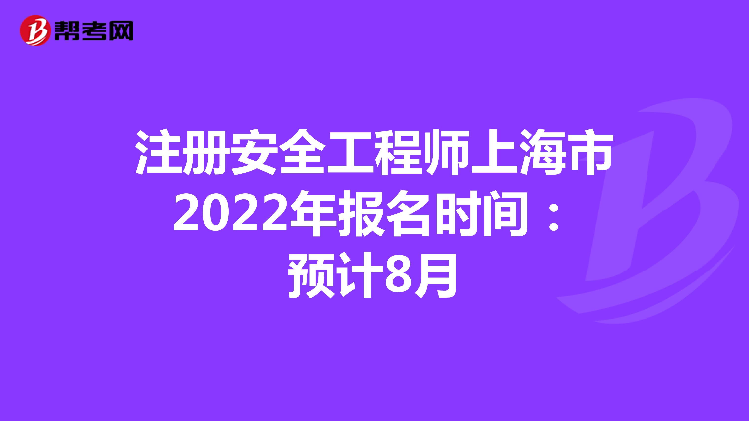 注册安全工程师上海市2022年报名时间：预计8月