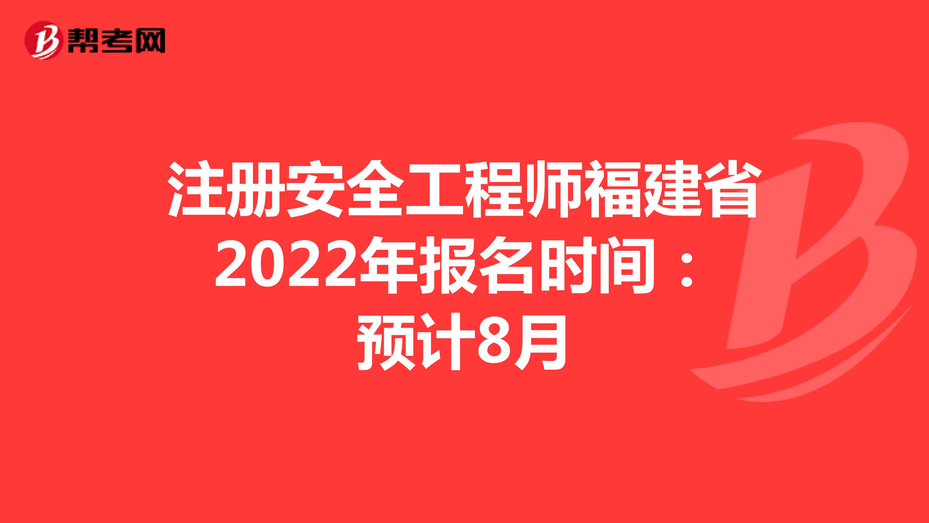 注册安全工程师福建省2022年报名时间：预计8月