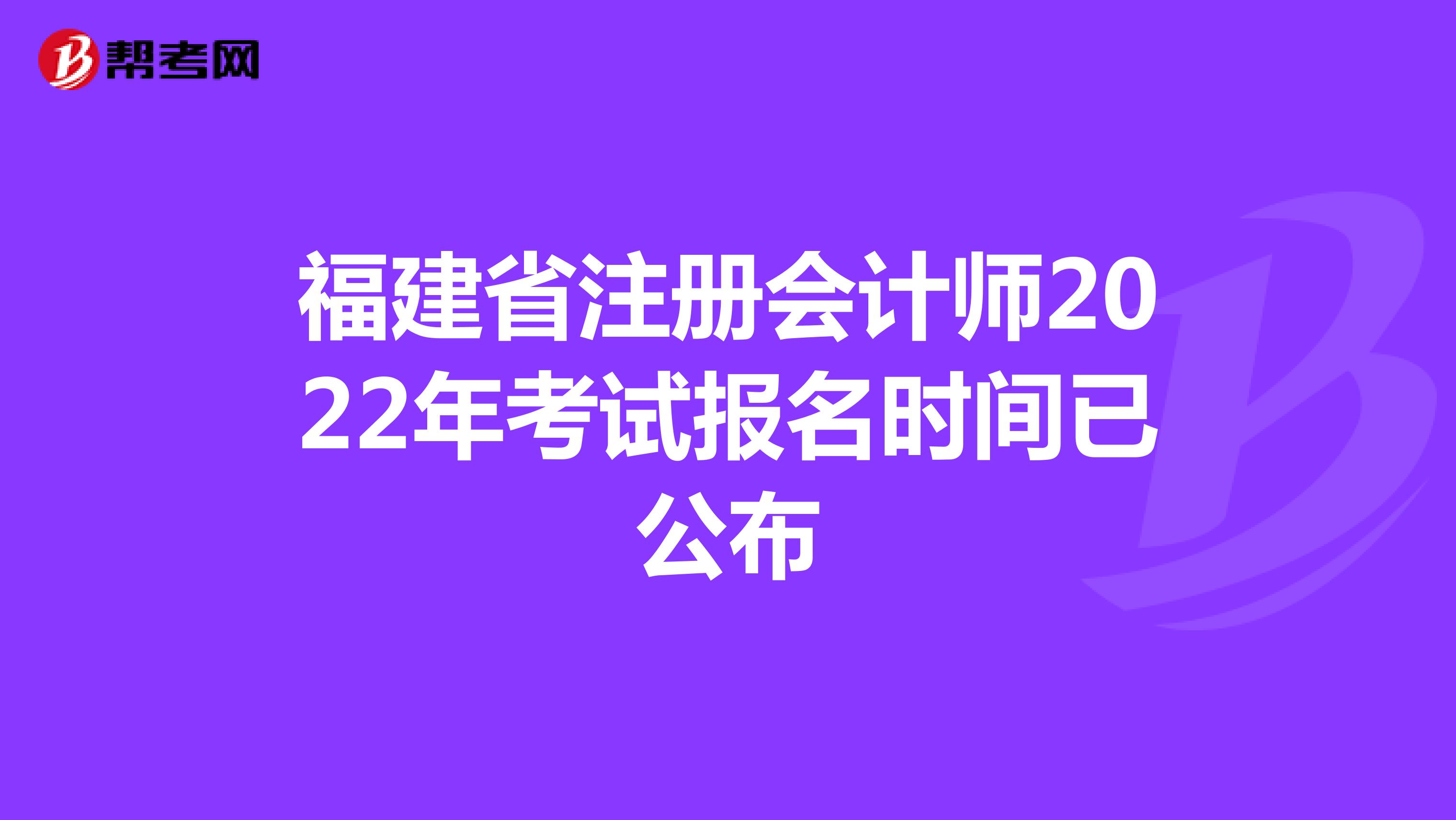 福建省注册会计师2022年考试报名时间已公布