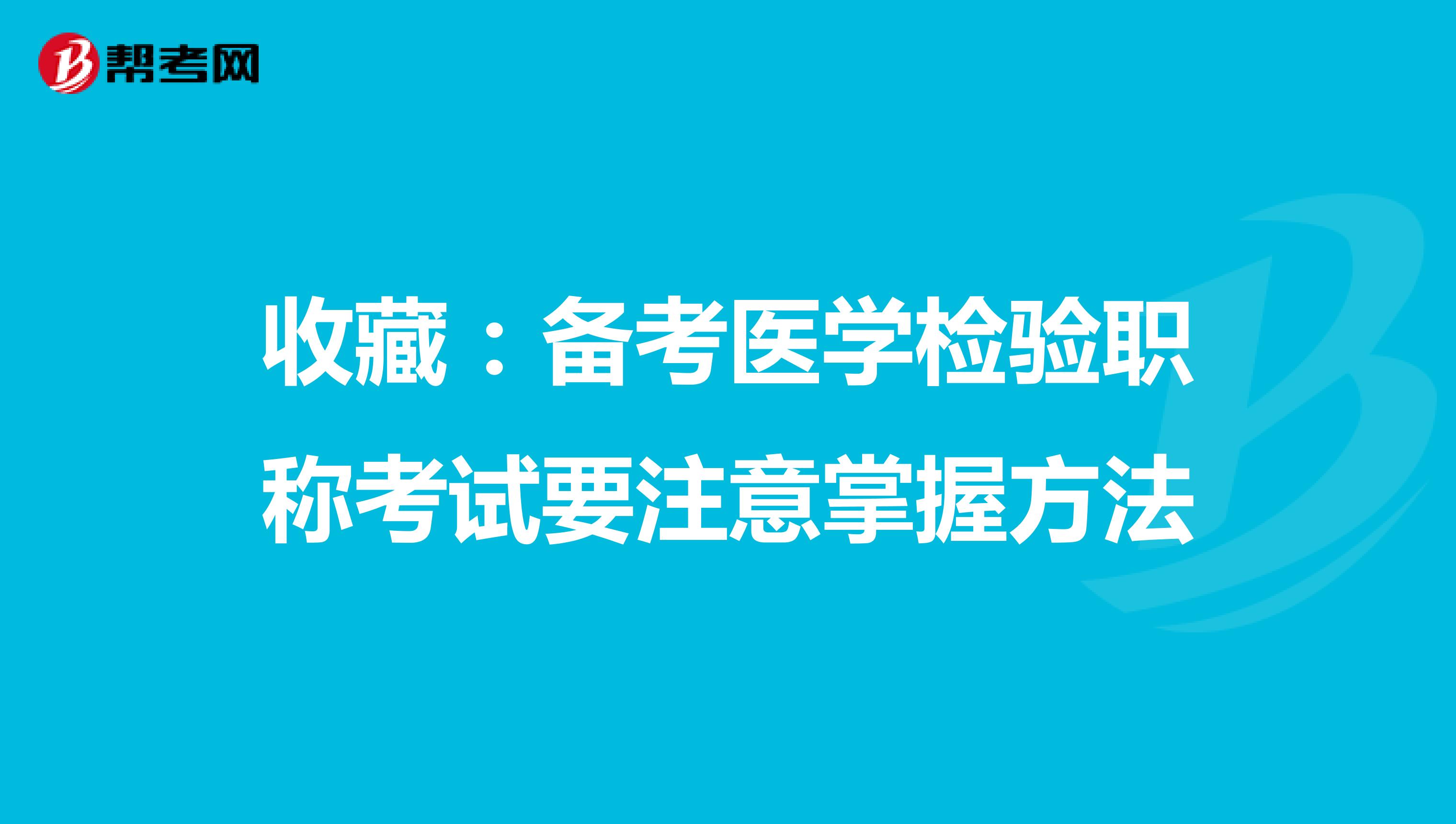 收藏：备考医学检验职称考试要注意掌握方法