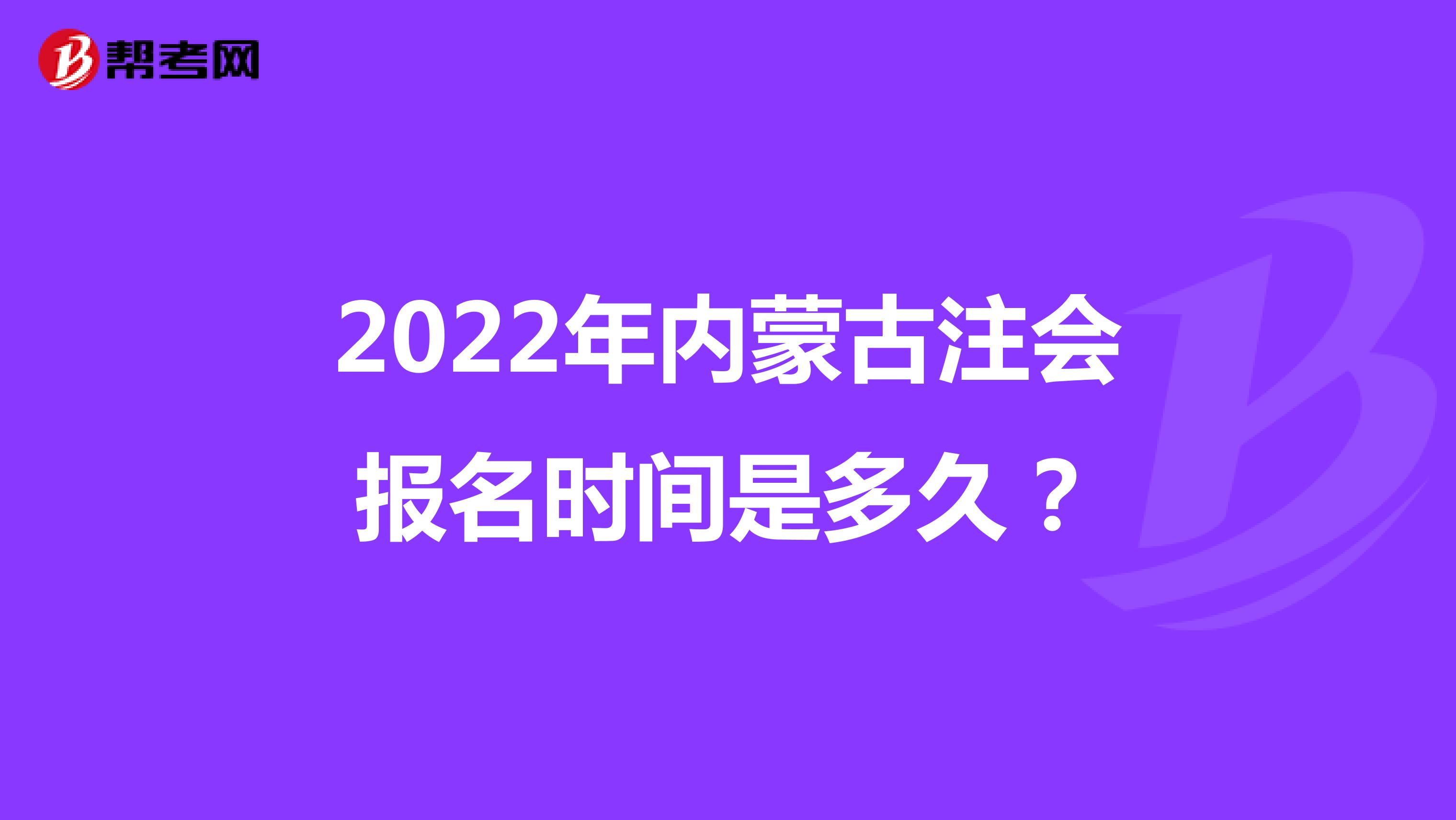 2022年内蒙古注会报名时间是多久？