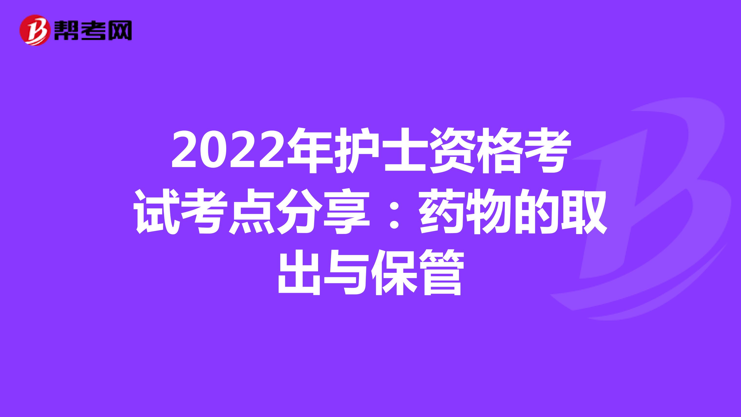 2022年护士资格考试考点分享：药物的取出与保管