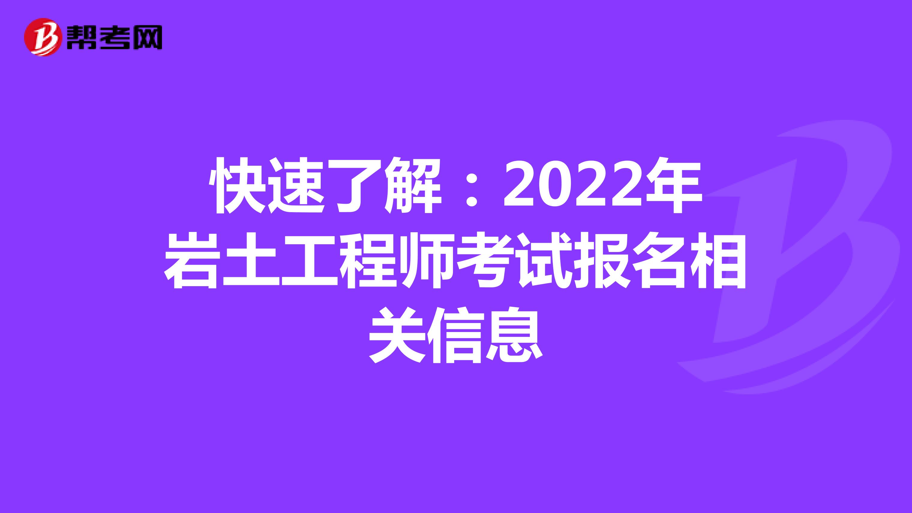 快速了解：2022年岩土工程师考试报名相关信息