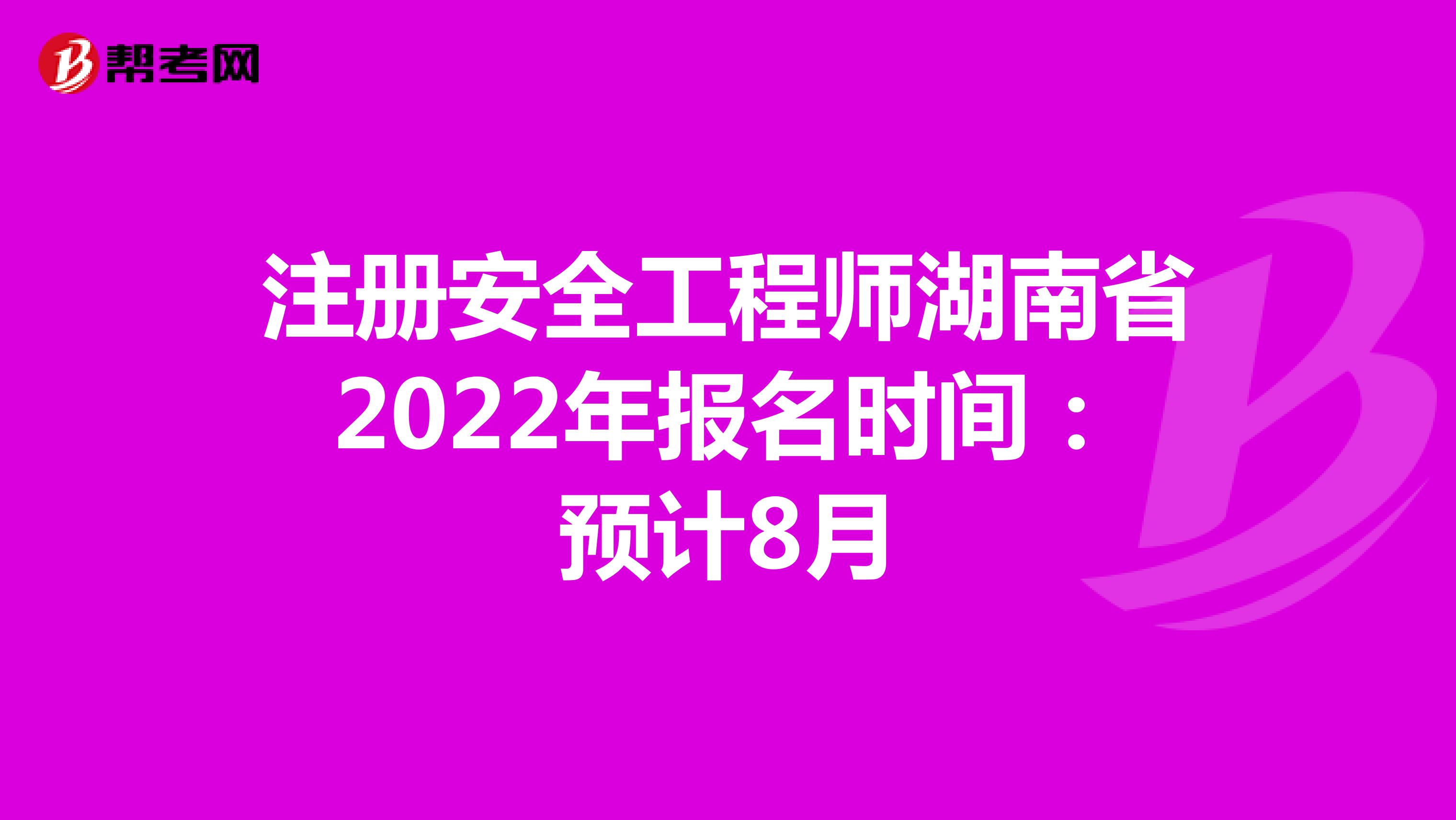 注册安全工程师湖南省2022年报名时间：预计8月