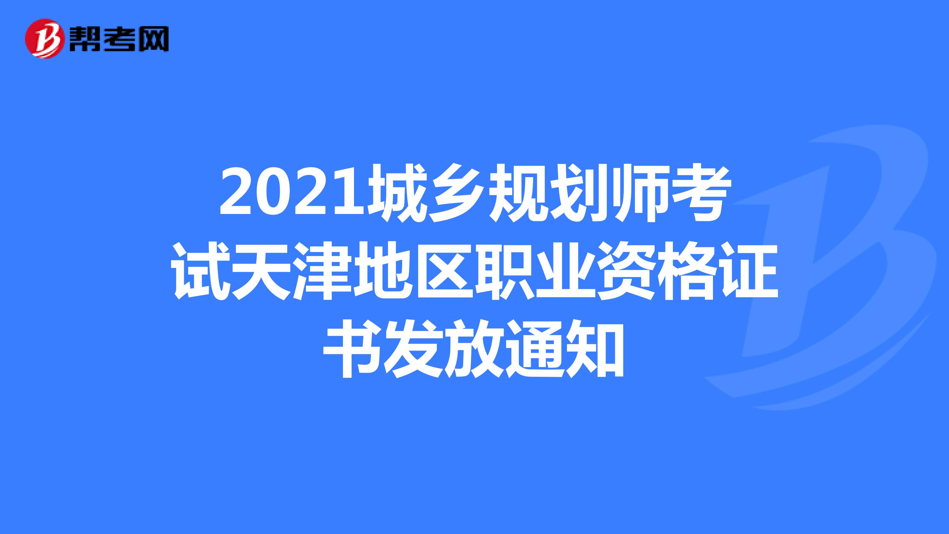 2021城乡规划师考试天津地区职业资格证书发放通知