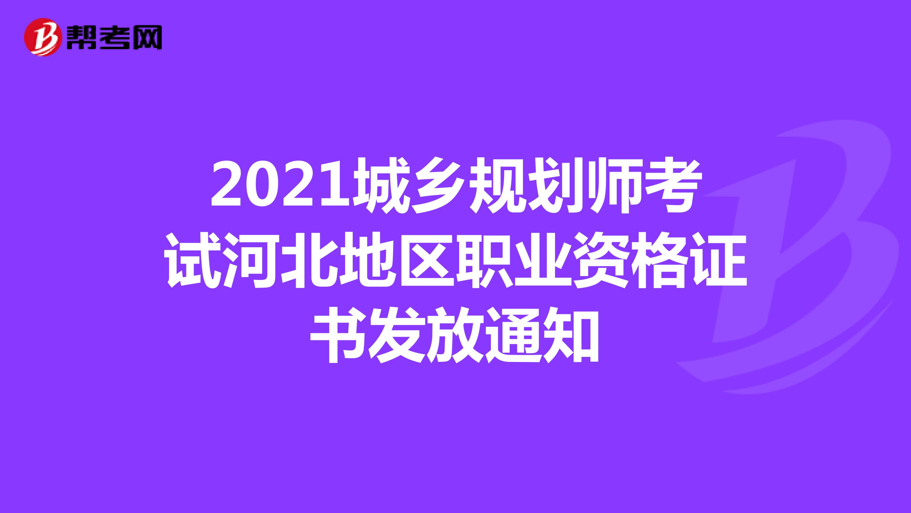 2021城乡规划师考试河北地区职业资格证书发放通知