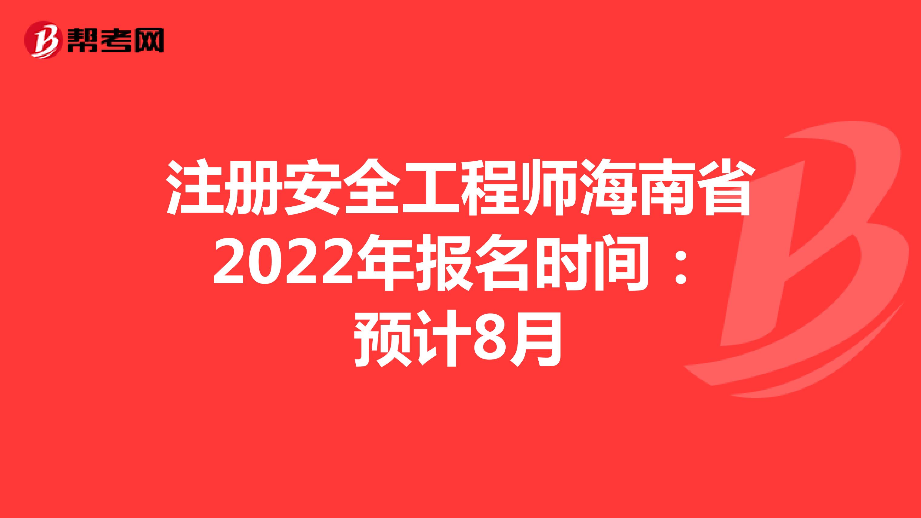 注册安全工程师海南省2022年报名时间：预计8月