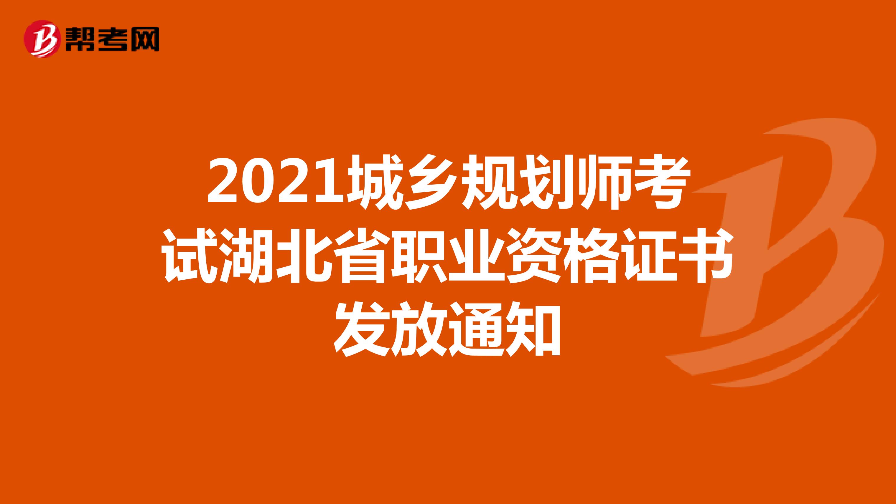 2021城乡规划师考试湖北省职业资格证书发放通知