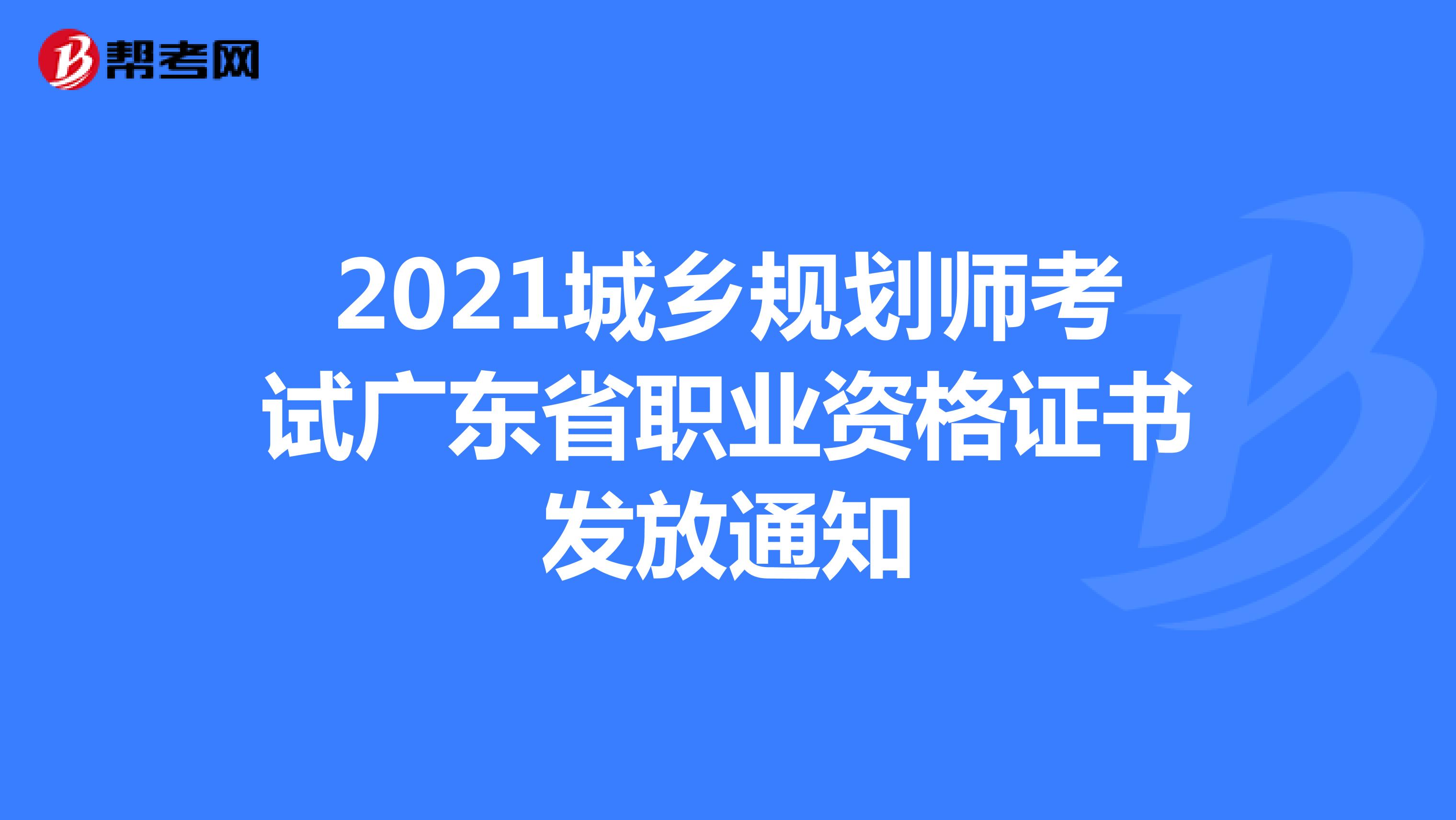 2021城乡规划师考试广东省职业资格证书发放通知
