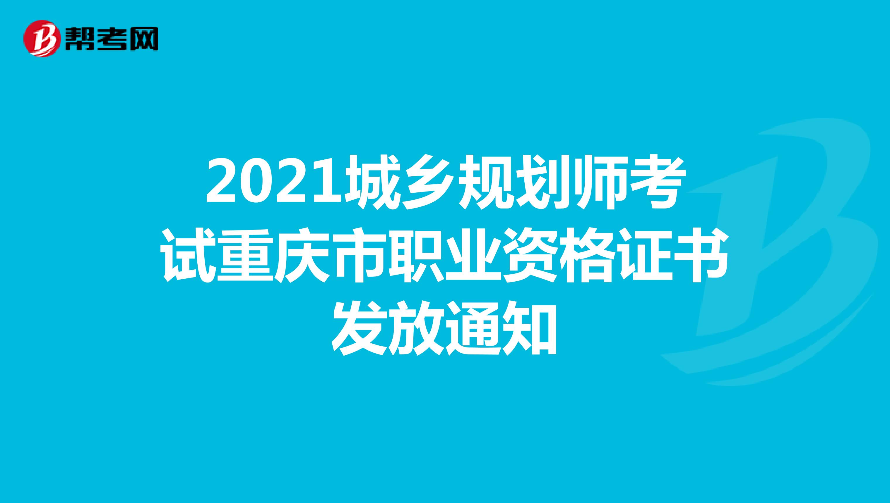 2021城乡规划师考试重庆市职业资格证书发放通知