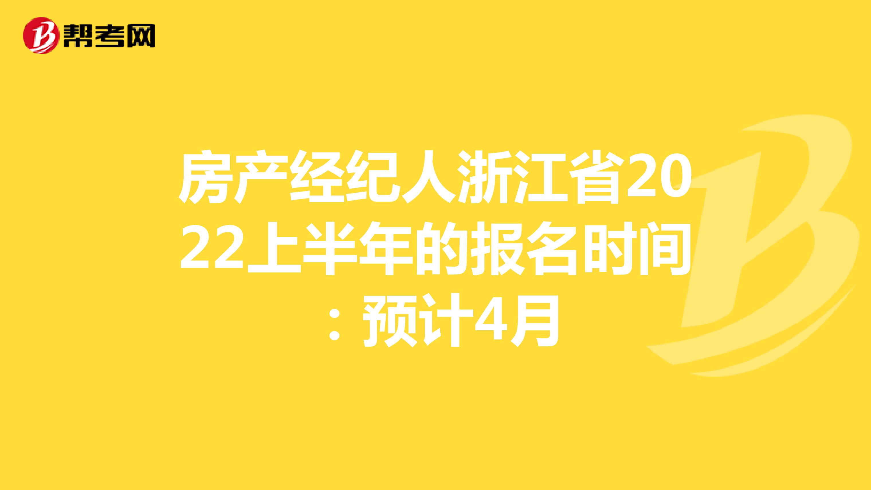 房产经纪人浙江省2022上半年的报名时间：预计4月
