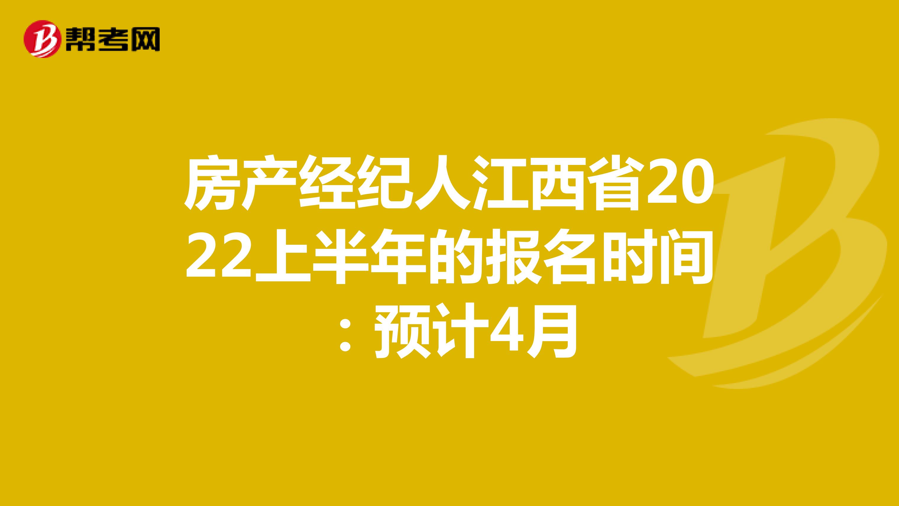 房产经纪人江西省2022上半年的报名时间：预计4月
